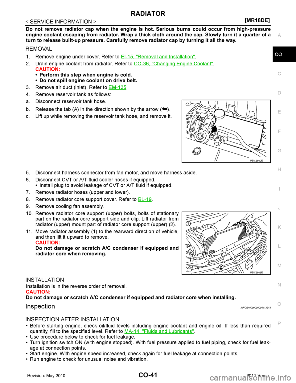 NISSAN TIIDA 2011  Service Repair Manual RADIATORCO-41
< SERVICE INFORMATION > [MR18DE]
C
D
E
F
G H
I
J
K L
M A
CO
NP
O
Do not remove radiator cap when the engine is 
hot. Serious burns could occur from high-pressure
engine coolant escaping 