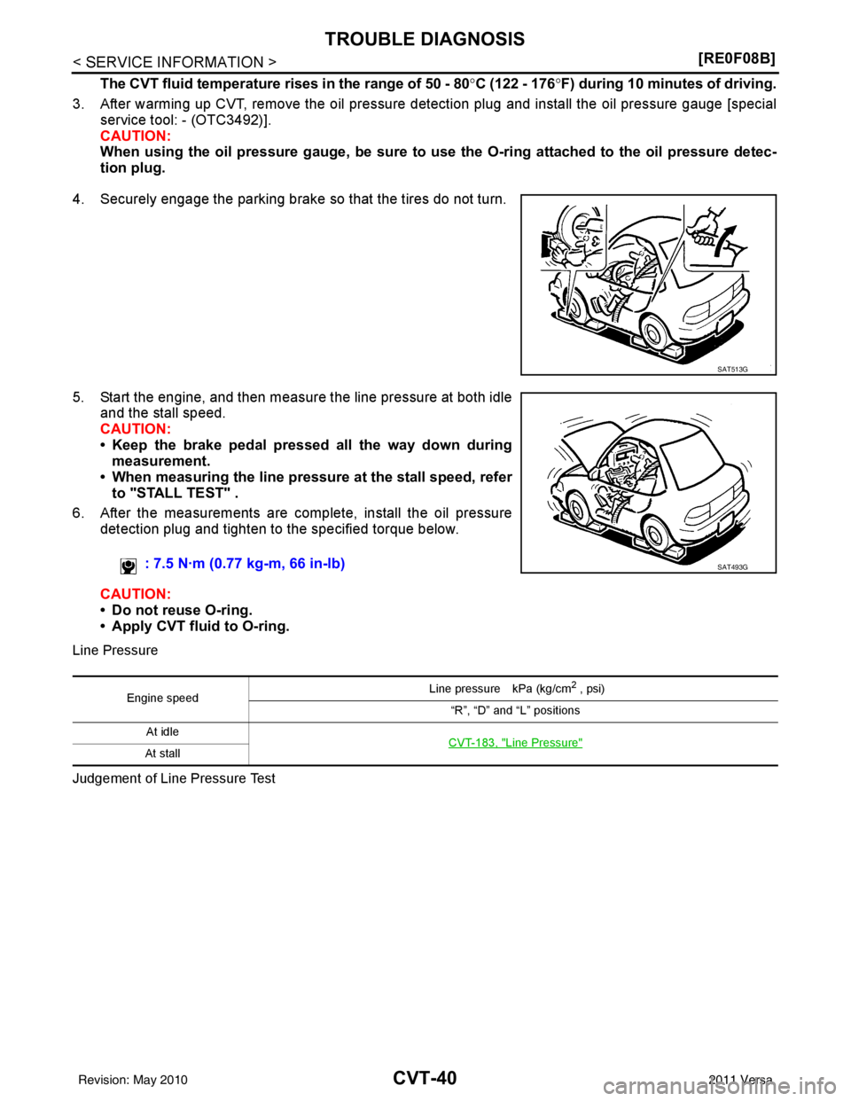 NISSAN TIIDA 2011  Service Repair Manual CVT-40
< SERVICE INFORMATION >[RE0F08B]
TROUBLE DIAGNOSIS
The CVT fluid temperature rises in the range of 50 - 80
°C (122 - 176° F) during 10 minutes of driving.
3. After warming up CVT, remove the 