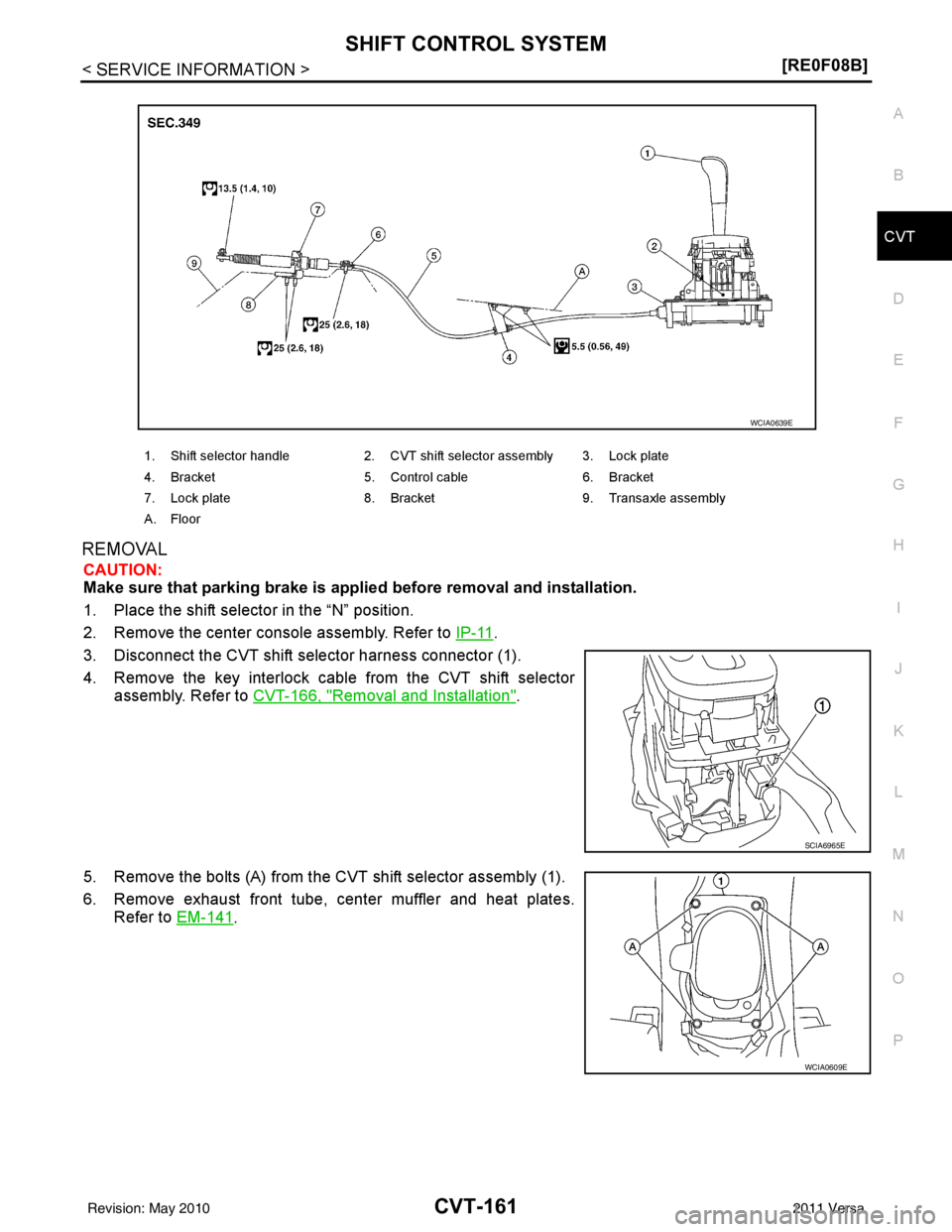 NISSAN TIIDA 2011  Service Repair Manual SHIFT CONTROL SYSTEMCVT-161
< SERVICE INFORMATION > [RE0F08B]
D
E
F
G H
I
J
K L
M A
B
CVT
N
O P
REMOVAL
CAUTION:
Make sure that parking brake is applie d before removal and installation.
1. Place the 