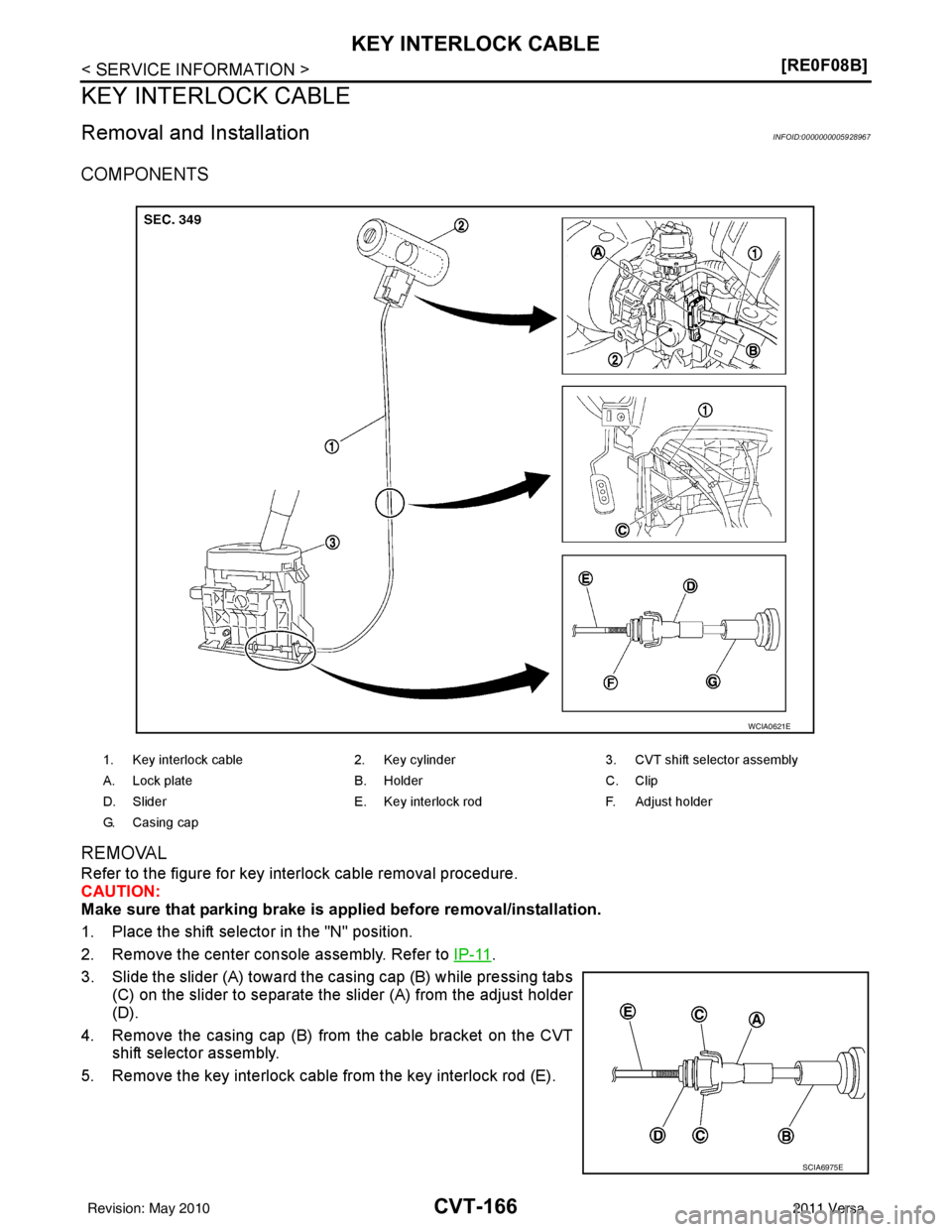 NISSAN TIIDA 2011  Service Repair Manual CVT-166
< SERVICE INFORMATION >[RE0F08B]
KEY INTERLOCK CABLE
KEY INTERLOCK CABLE
Removal and InstallationINFOID:0000000005928967
COMPONENTS
REMOVAL
Refer to the figure for key interlock cable removal 