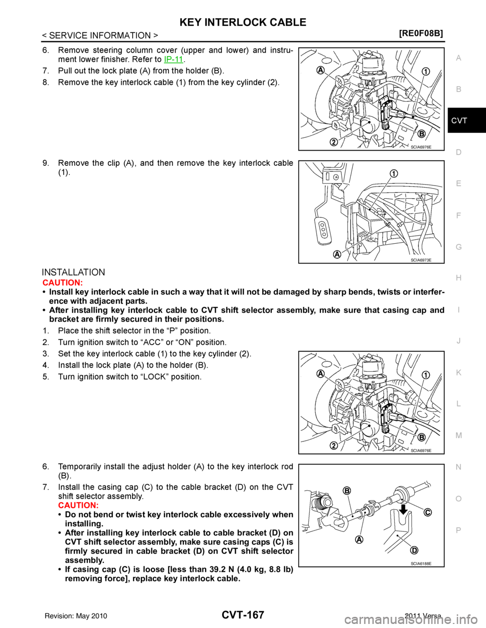 NISSAN TIIDA 2011  Service Repair Manual KEY INTERLOCK CABLECVT-167
< SERVICE INFORMATION > [RE0F08B]
D
E
F
G H
I
J
K L
M A
B
CVT
N
O P
6. Remove steering column cover (upper and lower) and instru- ment lower finisher. Refer to  IP-11
.
7. P