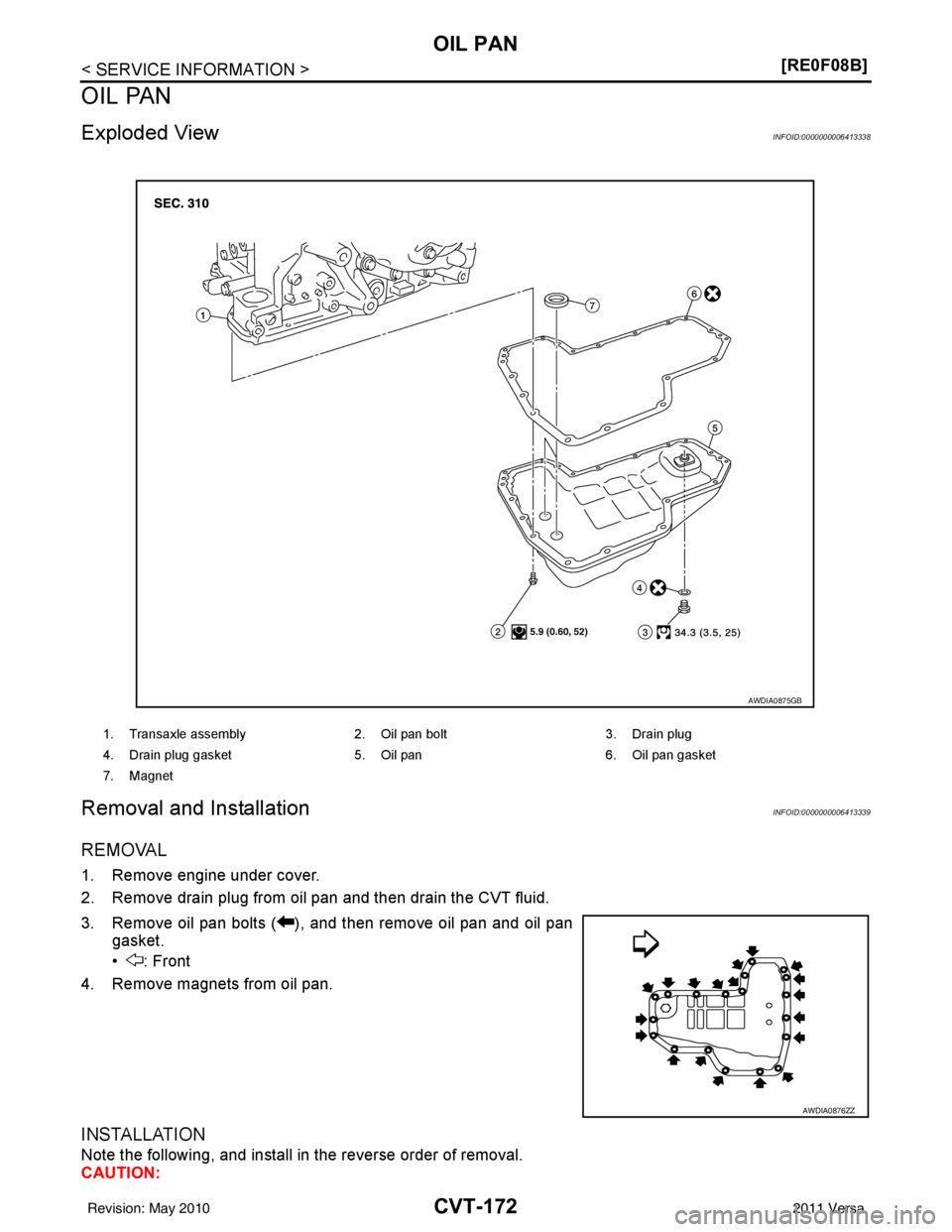 NISSAN TIIDA 2011  Service Repair Manual CVT-172
< SERVICE INFORMATION >[RE0F08B]
OIL PAN
OIL PAN
Exploded ViewINFOID:0000000006413338
Removal and InstallationINFOID:0000000006413339
REMOVAL
1. Remove engine under cover.
2. Remove drain plug