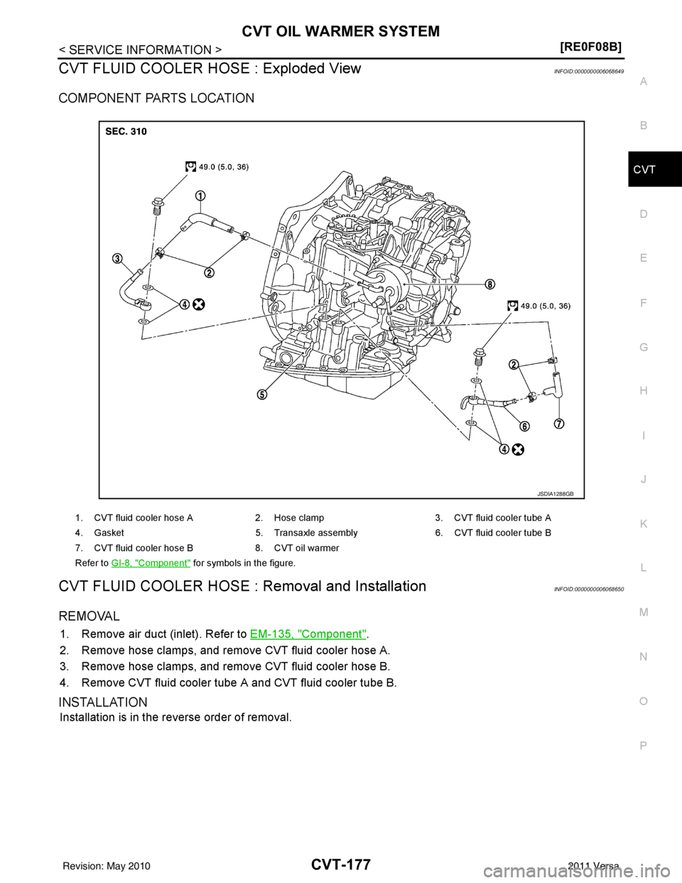 NISSAN TIIDA 2011  Service Repair Manual CVT OIL WARMER SYSTEMCVT-177
< SERVICE INFORMATION > [RE0F08B]
D
E
F
G H
I
J
K L
M A
B
CVT
N
O P
CVT FLUID COOLER HO SE : Exploded ViewINFOID:0000000006068649
COMPONENT PARTS LOCATION
CVT FLUID COOLER