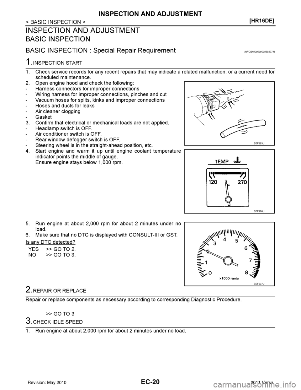 NISSAN TIIDA 2011  Service Repair Manual EC-20
< BASIC INSPECTION >[HR16DE]
INSPECTION AND ADJUSTMENT
INSPECTION AND ADJUSTMENT
BASIC INSPECTION
BASIC INSPECTION : Special Repair RequirementINFOID:0000000005929746
1.INSPECTION START
1. Check