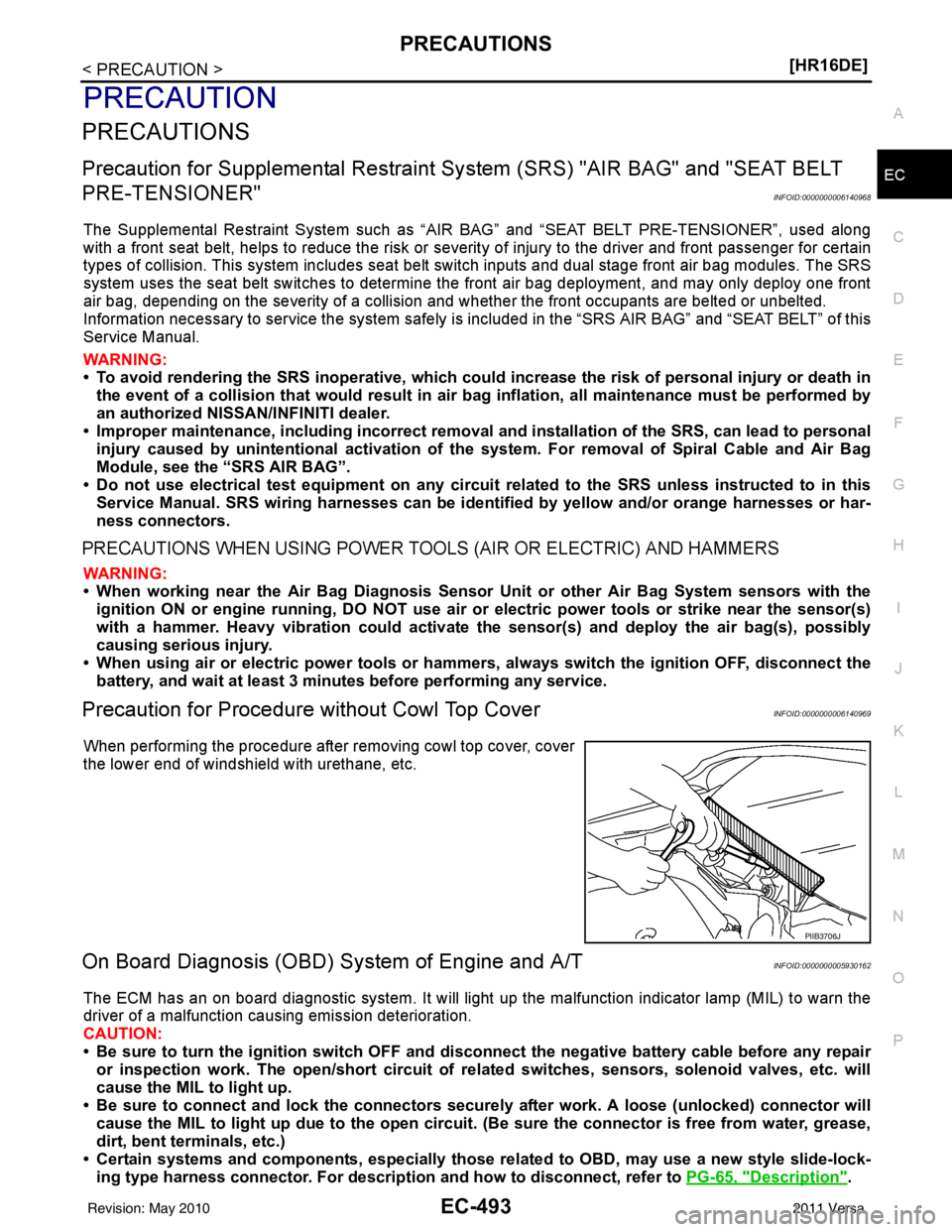 NISSAN TIIDA 2011  Service Repair Manual PRECAUTIONSEC-493
< PRECAUTION > [HR16DE]
C
D
E
F
G H
I
J
K L
M A
EC
NP
O
PRECAUTION
PRECAUTIONS
Precaution for Supplemental
 Restraint System (SRS) "AIR BAG" and "SEAT BELT 
PRE-TENSIONER"
INFOID:000