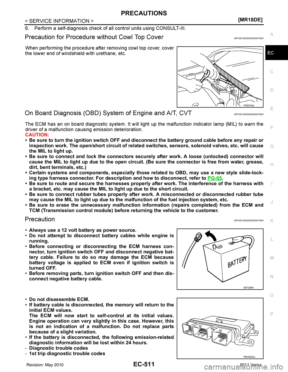 NISSAN TIIDA 2011  Service Repair Manual PRECAUTIONSEC-511
< SERVICE INFORMATION > [MR18DE]
C
D
E
F
G H
I
J
K L
M A
EC
NP
O
6. Perform a self-diagnosis check of al
l control units using CONSULT-III. 
Precaution for Procedure without Cowl Top