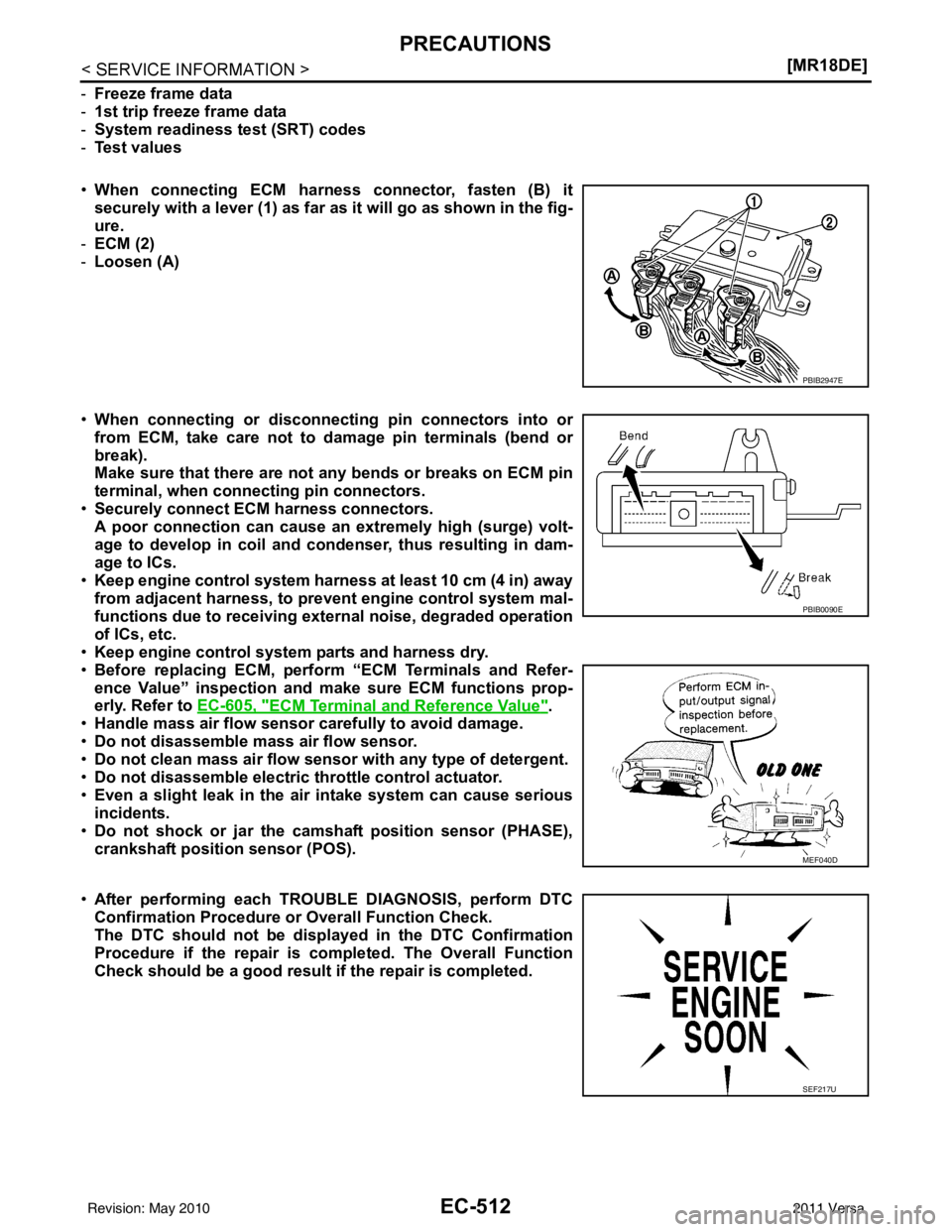 NISSAN TIIDA 2011  Service Repair Manual EC-512
< SERVICE INFORMATION >[MR18DE]
PRECAUTIONS
-
Freeze frame data
- 1st trip freeze frame data
- System readiness test (SRT) codes
- Test values
• When connecting ECM harness  connector, fasten