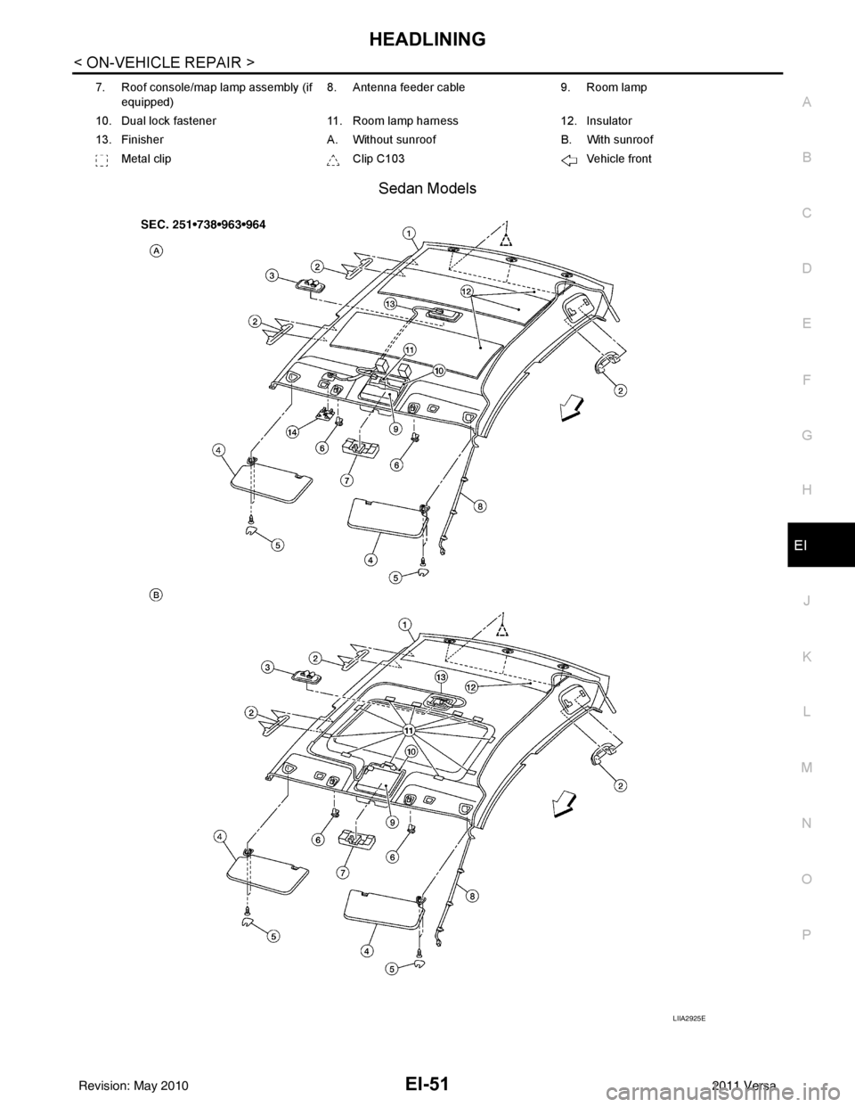 NISSAN TIIDA 2011  Service Repair Manual HEADLININGEI-51
< ON-VEHICLE REPAIR >
C
DE
F
G H
J
K L
M A
B
EI
N
O P
Sedan Models
7. Roof console/map lamp assembly (if  equipped) 8. Antenna feeder cable
9. Room lamp
10. Dual lock fastener 11. Room