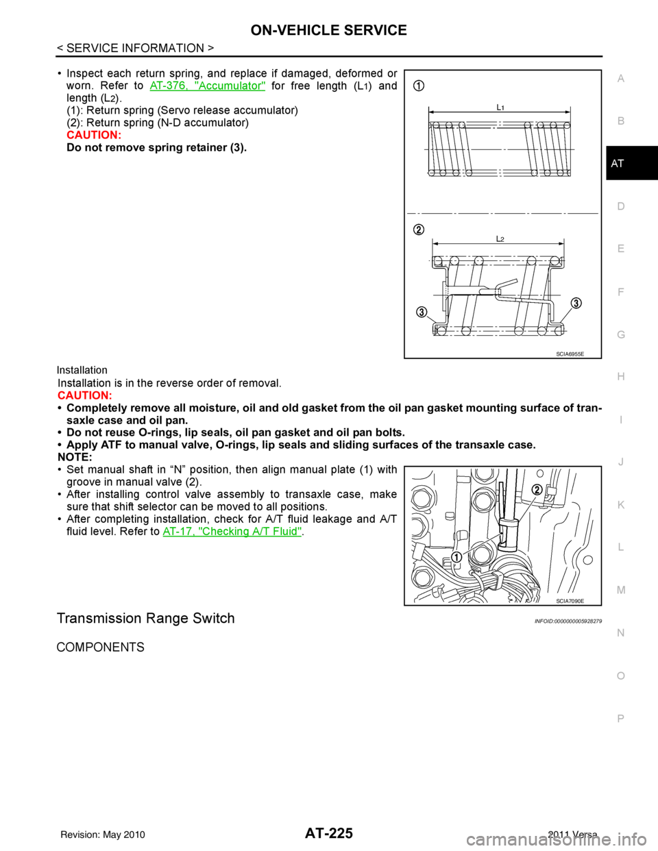 NISSAN TIIDA 2011  Service Repair Manual ON-VEHICLE SERVICEAT-225
< SERVICE INFORMATION >
DE
F
G H
I
J
K L
M A
B
AT
N
O P
• Inspect each return spring, and replace if damaged, deformed or worn. Refer to AT-376, "
Accumulator" for free leng