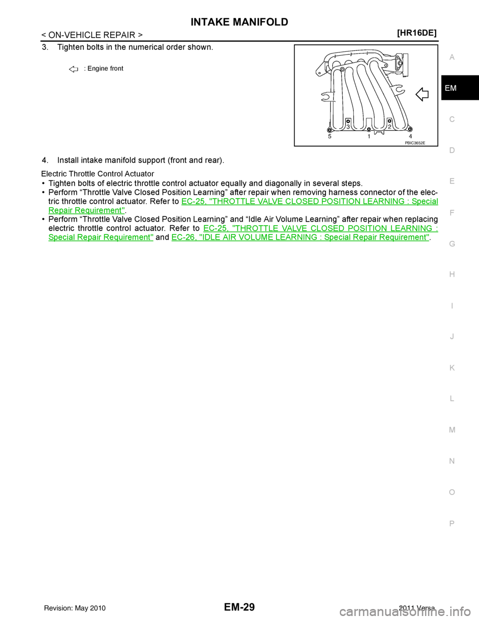 NISSAN TIIDA 2011  Service Repair Manual INTAKE MANIFOLDEM-29
< ON-VEHICLE REPAIR > [HR16DE]
C
D
E
F
G H
I
J
K L
M A
EM
NP
O
3. Tighten bolts in the numerical order shown.
4. Install intake manifold support (front and rear).
Electric Throttl