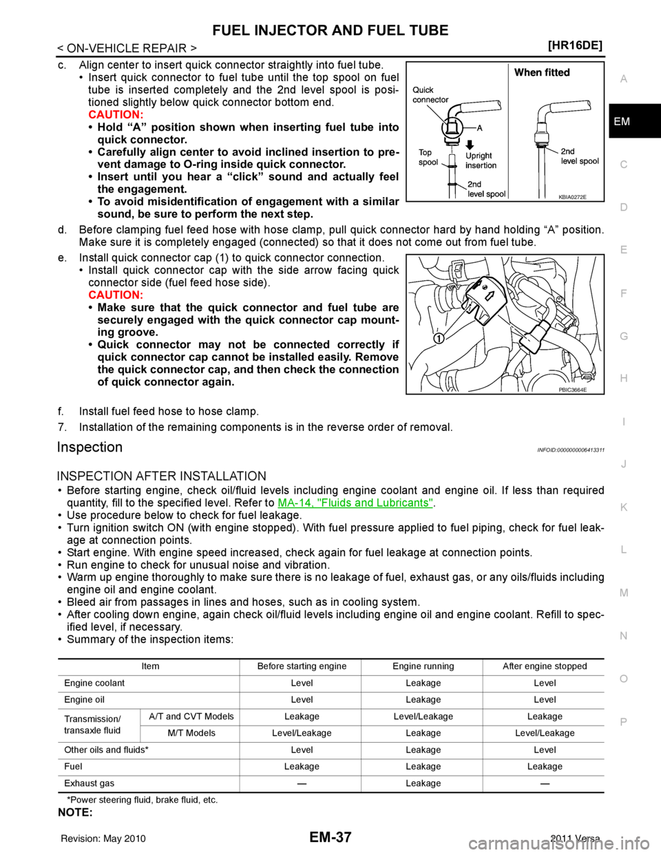 NISSAN TIIDA 2011  Service Repair Manual FUEL INJECTOR AND FUEL TUBEEM-37
< ON-VEHICLE REPAIR > [HR16DE]
C
D
E
F
G H
I
J
K L
M A
EM
NP
O
c. Align center to insert quick connector straightly into fuel tube.
• Insert quick connector to fuel 