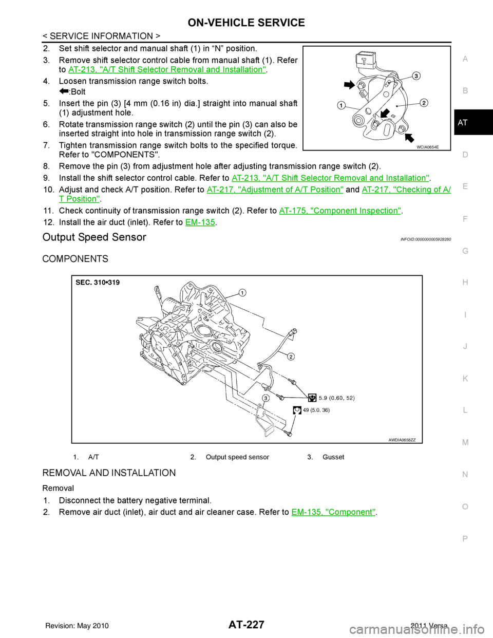 NISSAN TIIDA 2011 Service Repair Manual ON-VEHICLE SERVICEAT-227
< SERVICE INFORMATION >
DE
F
G H
I
J
K L
M A
B
AT
N
O P
2. Set shift selector and manual shaft (1) in “N” position.
3. Remove shift selector control cable from manual shaf NISSAN TIIDA 2011 Service Repair Manual ON-VEHICLE SERVICEAT-227
< SERVICE INFORMATION >
DE
F
G H
I
J
K L
M A
B
AT
N
O P
2. Set shift selector and manual shaft (1) in “N” position.
3. Remove shift selector control cable from manual shaf