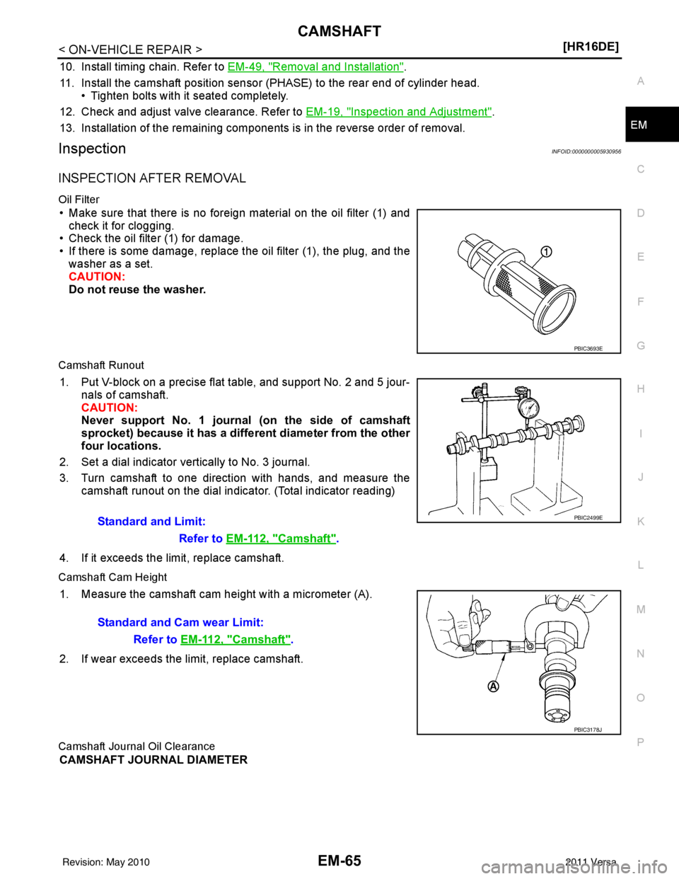 NISSAN TIIDA 2011  Service Repair Manual CAMSHAFTEM-65
< ON-VEHICLE REPAIR > [HR16DE]
C
D
E
F
G H
I
J
K L
M A
EM
NP
O
10. Install timing chain. Refer to 
EM-49, "Removal and Installation".
11. Install the camshaft position sensor (PHASE) to 