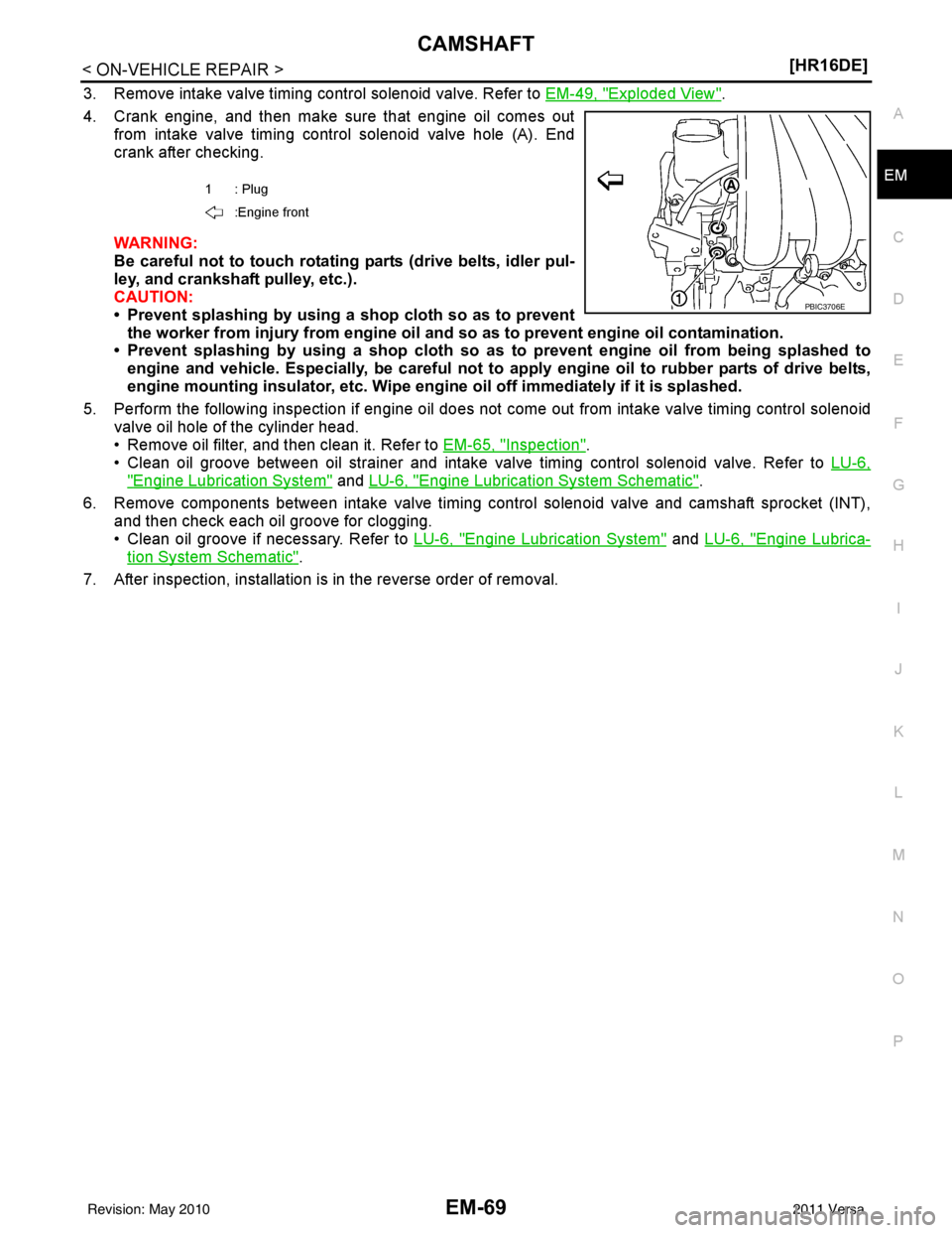 NISSAN TIIDA 2011  Service Repair Manual CAMSHAFTEM-69
< ON-VEHICLE REPAIR > [HR16DE]
C
D
E
F
G H
I
J
K L
M A
EM
NP
O
3. Remove intake valve timing control solenoid valve. Refer to 
EM-49, "Exploded View".
4. Crank engine, and then make sure