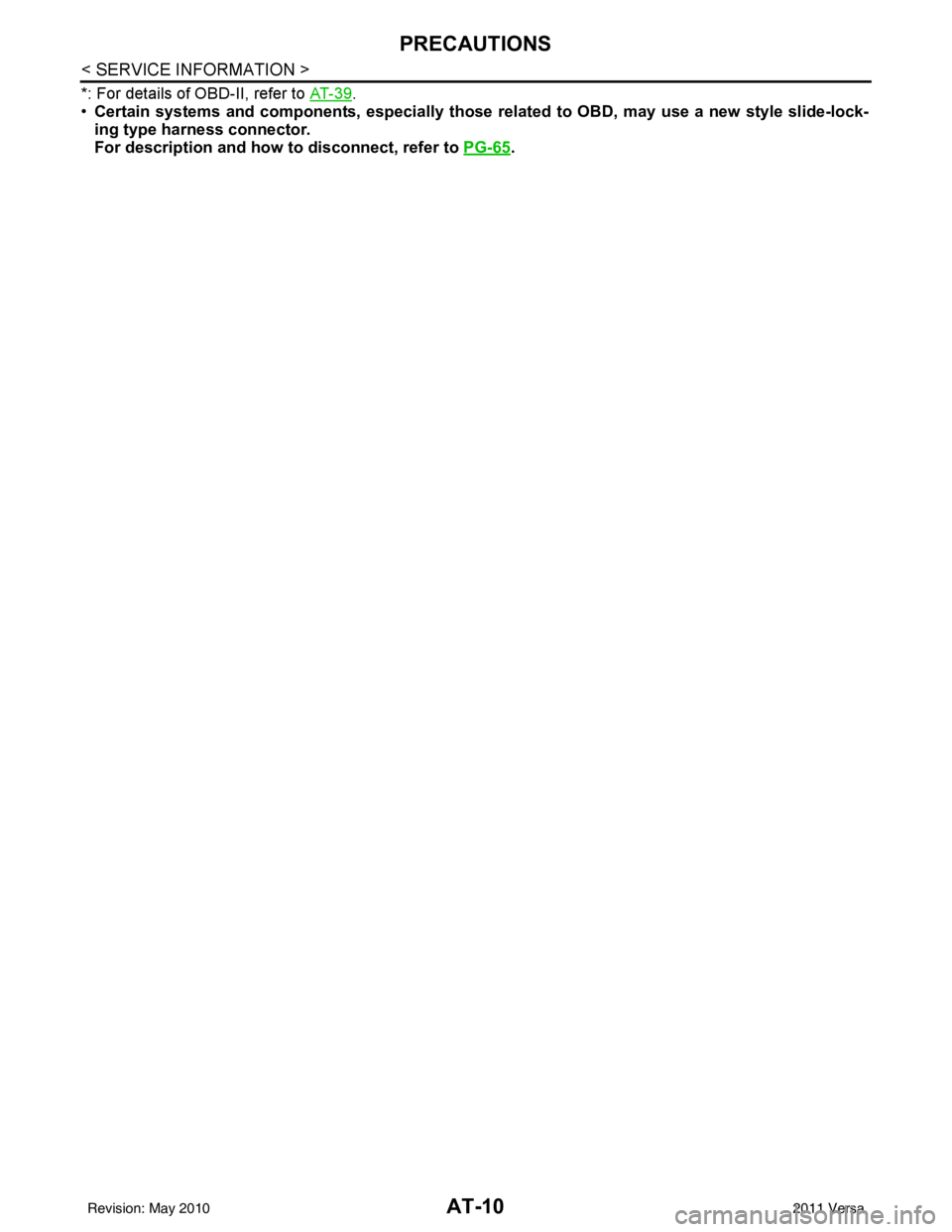 NISSAN TIIDA 2011  Service Owners Manual AT-10
< SERVICE INFORMATION >
PRECAUTIONS
*: For details of OBD-II, refer to AT- 3 9.
• Certain systems and components, especially those related to OBD, may use a new style slide-lock-
ing type harn