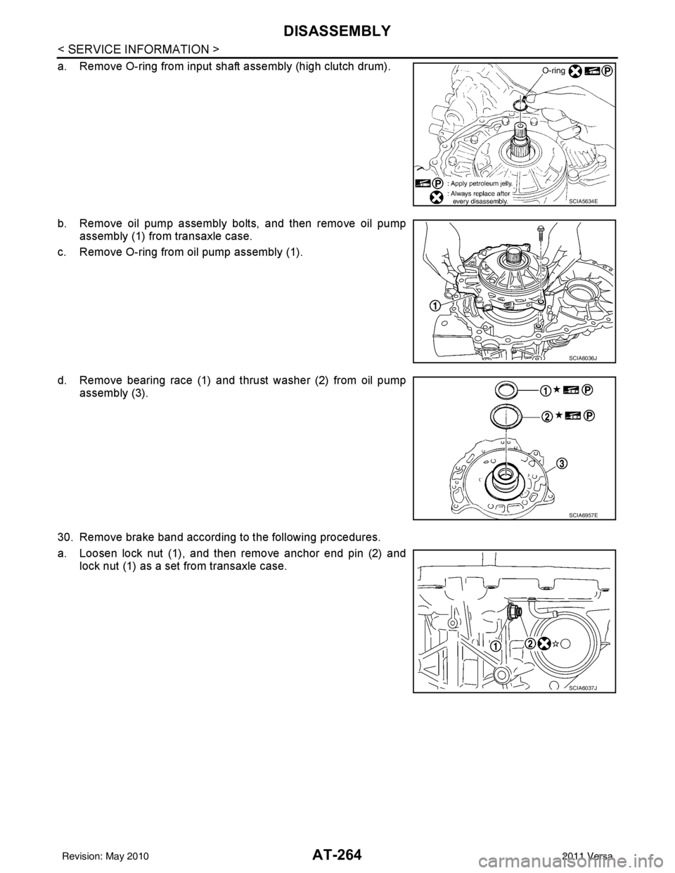 NISSAN TIIDA 2011  Service Repair Manual AT-264
< SERVICE INFORMATION >
DISASSEMBLY
a. Remove O-ring from input shaft assembly (high clutch drum).
b. Remove oil pump assembly bolts, and then remove oil pumpassembly (1) from transaxle case.
c