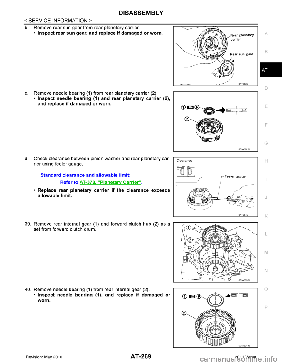 NISSAN TIIDA 2011  Service Repair Manual DISASSEMBLYAT-269
< SERVICE INFORMATION >
DE
F
G H
I
J
K L
M A
B
AT
N
O P
b. Remove rear sun gear from rear planetary carrier. •Inspect rear sun gear, and replace if damaged or worn.
c. Remove needl
