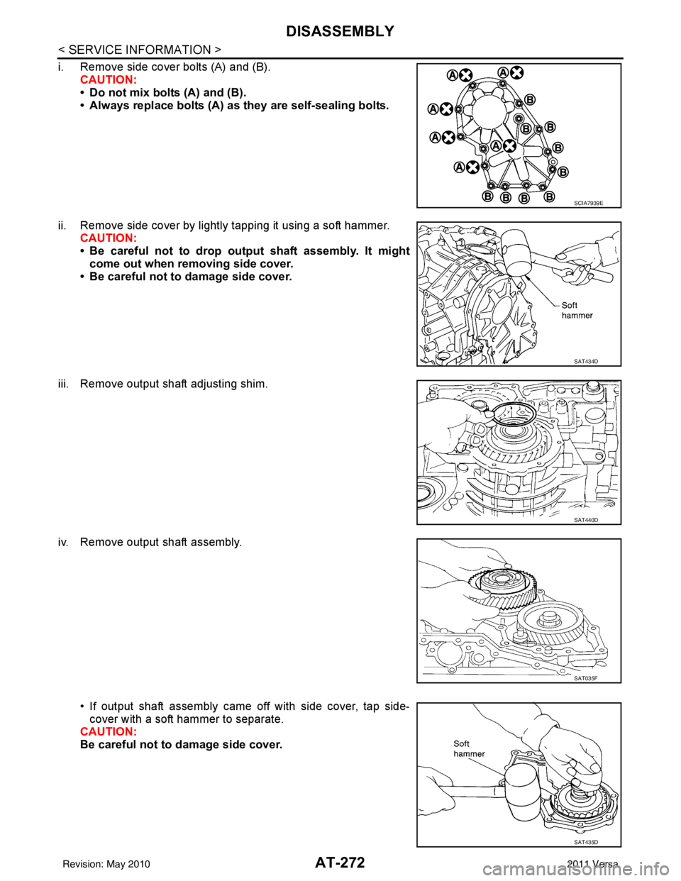 NISSAN TIIDA 2011  Service Repair Manual AT-272
< SERVICE INFORMATION >
DISASSEMBLY
i. Remove side cover bolts (A) and (B).CAUTION:
• Do not mix bolts (A) and (B).
• Always replace bolts (A) as they are self-sealing bolts.
ii. Remove sid