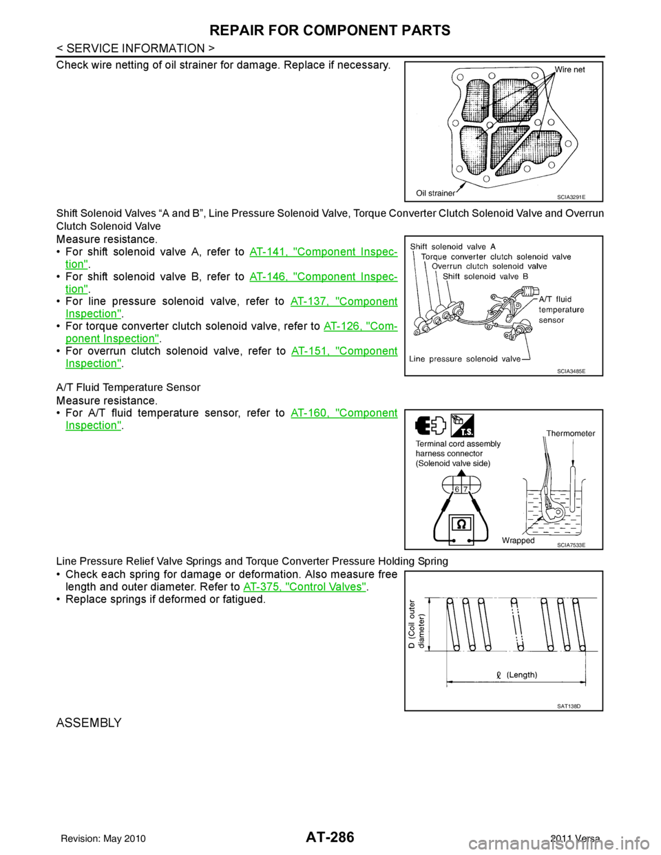 NISSAN TIIDA 2011  Service Repair Manual AT-286
< SERVICE INFORMATION >
REPAIR FOR COMPONENT PARTS
Check wire netting of oil strainer for damage. Replace if necessary.
Shift Solenoid Valves “A and B”, Line Pressure Solenoid Valve, Torque