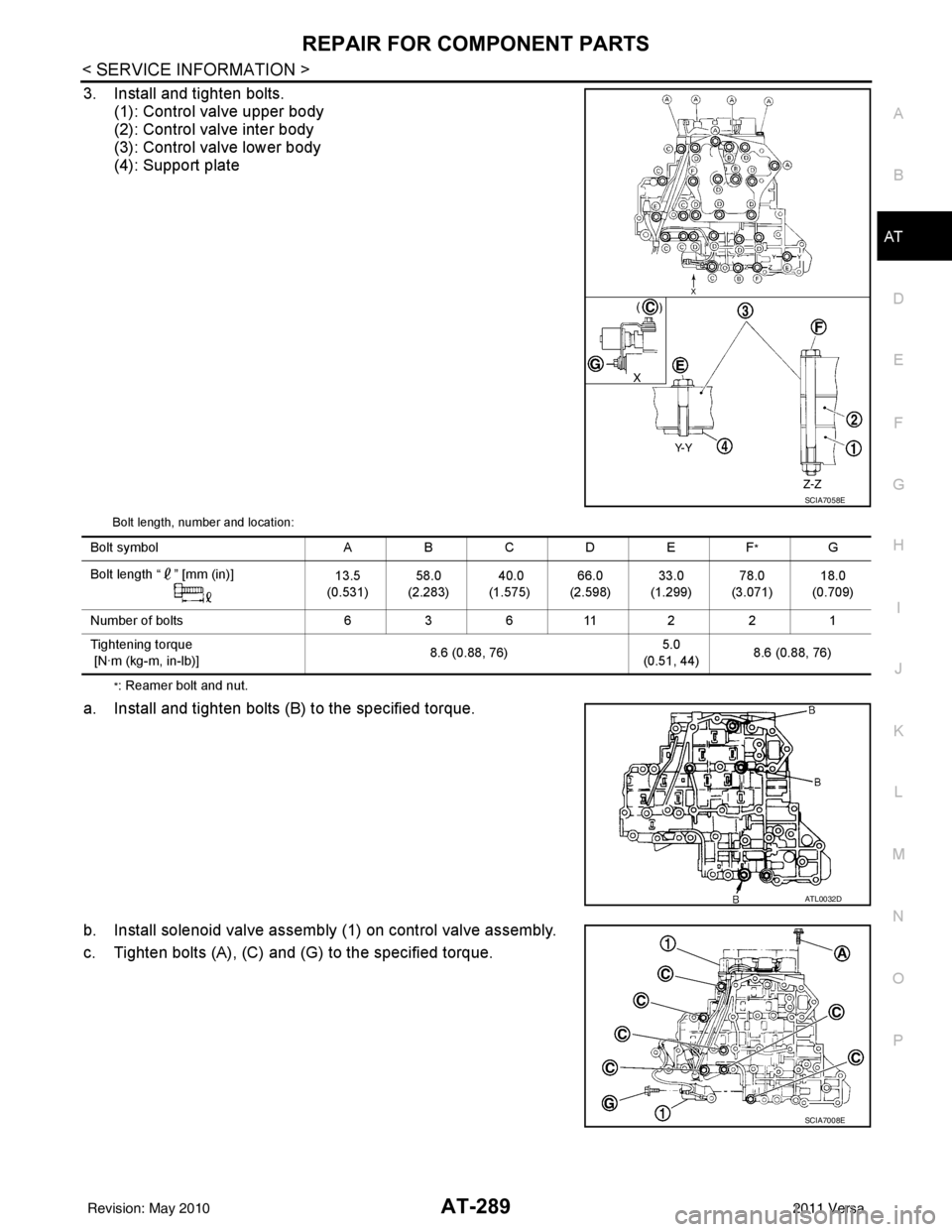 NISSAN TIIDA 2011  Service Repair Manual REPAIR FOR COMPONENT PARTSAT-289
< SERVICE INFORMATION >
DE
F
G H
I
J
K L
M A
B
AT
N
O P
3. Install and tighten bolts. (1): Control valve upper body
(2): Control valve inter body
(3): Control valve lo