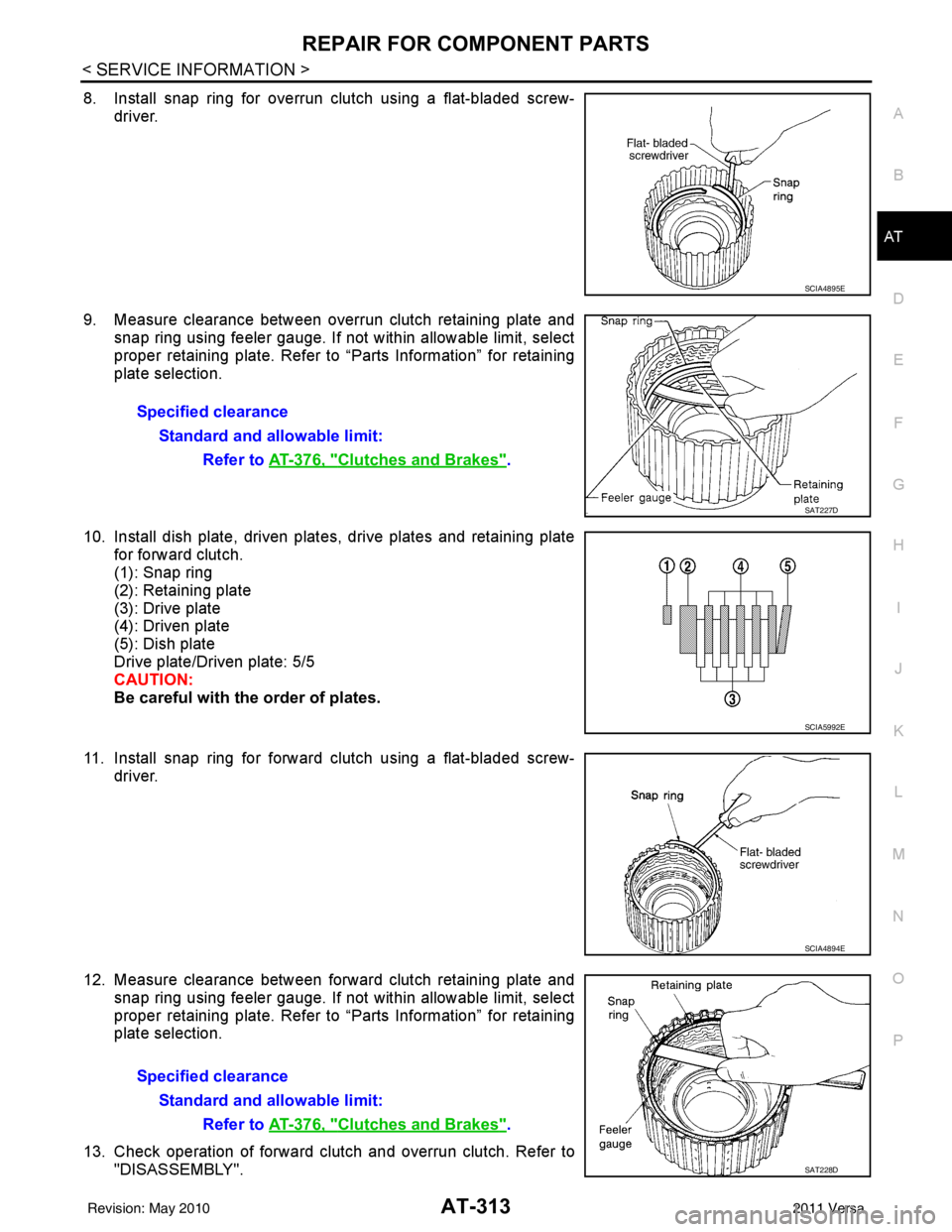 NISSAN TIIDA 2011 Service Repair Manual REPAIR FOR COMPONENT PARTSAT-313
< SERVICE INFORMATION >
DE
F
G H
I
J
K L
M A
B
AT
N
O P
8. Install snap ring for overrun clutch using a flat-bladed screw- driver.
9. Measure clearance between overrun NISSAN TIIDA 2011 Service Repair Manual REPAIR FOR COMPONENT PARTSAT-313
< SERVICE INFORMATION >
DE
F
G H
I
J
K L
M A
B
AT
N
O P
8. Install snap ring for overrun clutch using a flat-bladed screw- driver.
9. Measure clearance between overrun
