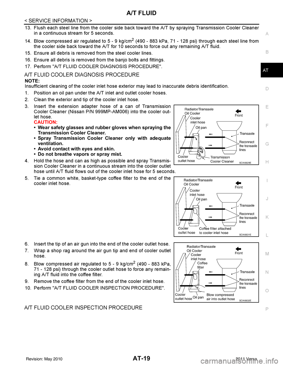 NISSAN TIIDA 2011  Service Repair Manual A/T FLUIDAT-19
< SERVICE INFORMATION >
DE
F
G H
I
J
K L
M A
B
AT
N
O P
13. Flush each steel line from the cooler side back toward the A/T by spraying Transmission Cooler Cleaner in a continuous stream