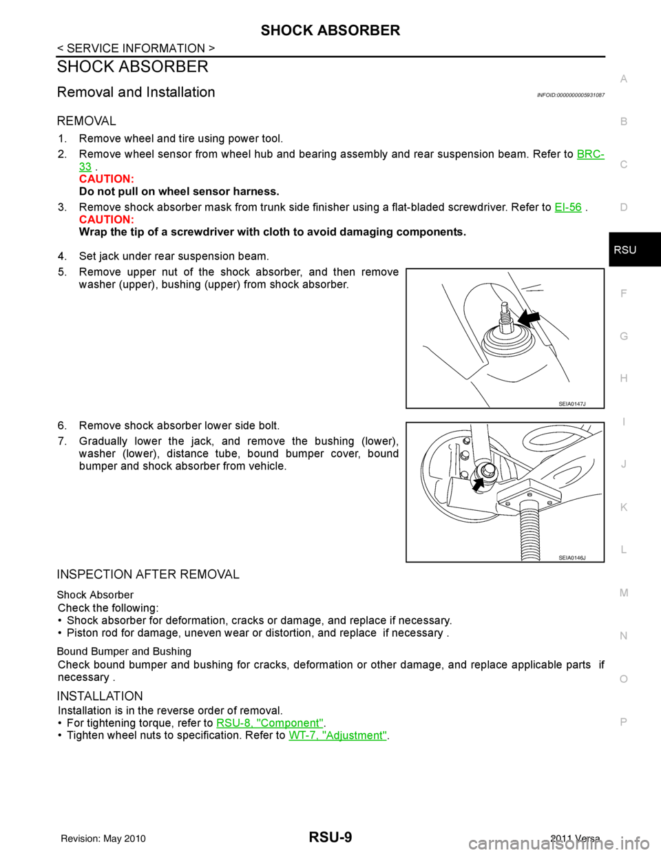 NISSAN TIIDA 2011  Service Repair Manual SHOCK ABSORBERRSU-9
< SERVICE INFORMATION >
C
DF
G H
I
J
K L
M A
B
RSU
N
O P
SHOCK ABSORBER
Removal and InstallationINFOID:0000000005931087
REMOVAL
1. Remove wheel and tire using power tool.
2. Remove