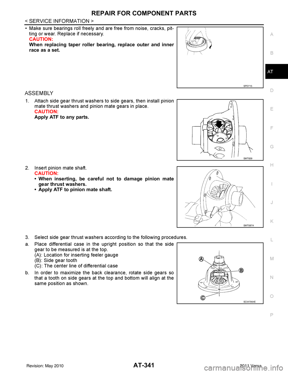 NISSAN TIIDA 2011 Service Repair Manual REPAIR FOR COMPONENT PARTSAT-341
< SERVICE INFORMATION >
DE
F
G H
I
J
K L
M A
B
AT
N
O P
• Make sure bearings roll freely and are free from noise, cracks, pit- ting or wear. Replace if necessary.
CA NISSAN TIIDA 2011 Service Repair Manual REPAIR FOR COMPONENT PARTSAT-341
< SERVICE INFORMATION >
DE
F
G H
I
J
K L
M A
B
AT
N
O P
• Make sure bearings roll freely and are free from noise, cracks, pit- ting or wear. Replace if necessary.
CA