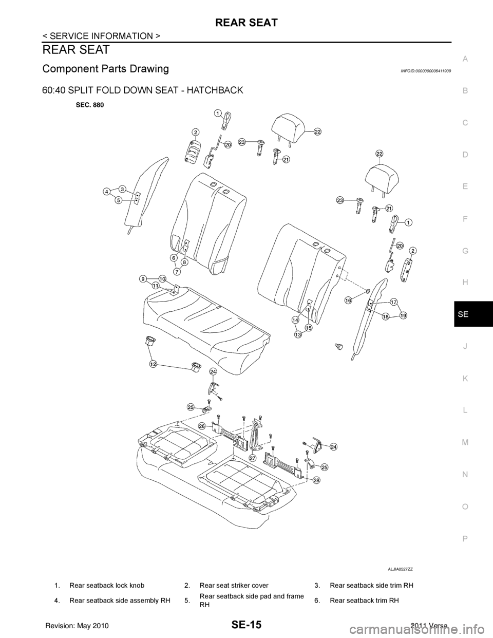 NISSAN TIIDA 2011  Service Repair Manual REAR SEATSE-15
< SERVICE INFORMATION >
C
DE
F
G H
J
K L
M A
B
SE
N
O P
REAR SEAT
Component Parts DrawingINFOID:0000000006411909
60:40 SPLIT FOLD DOWN SEAT - HATCHBACK
ALJIA0527ZZ
1. Rear seatback lock