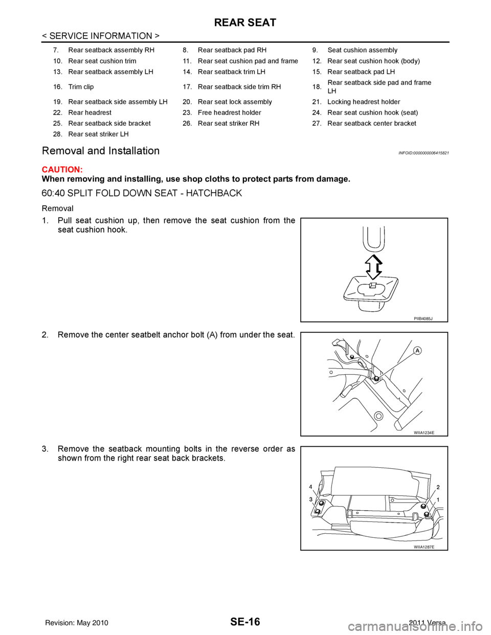 NISSAN TIIDA 2011 Service Repair Manual SE-16
< SERVICE INFORMATION >
REAR SEAT
Removal and Installation
INFOID:0000000006415821
CAUTION:
When removing and in stalling, use shop cloths to protect parts from damage.
60:40 SPLIT FOLD DOWN SEA NISSAN TIIDA 2011 Service Repair Manual SE-16
< SERVICE INFORMATION >
REAR SEAT
Removal and Installation
INFOID:0000000006415821
CAUTION:
When removing and in stalling, use shop cloths to protect parts from damage.
60:40 SPLIT FOLD DOWN SEA