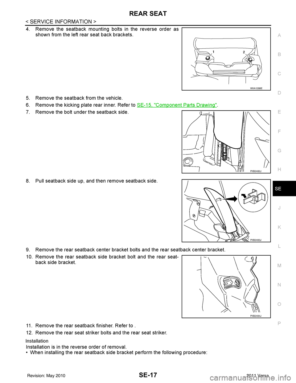 NISSAN TIIDA 2011  Service Repair Manual REAR SEATSE-17
< SERVICE INFORMATION >
C
DE
F
G H
J
K L
M A
B
SE
N
O P
4. Remove the seatback mounting bolts in the reverse order as shown from the left rear seat back brackets.
5. Remove the seatback