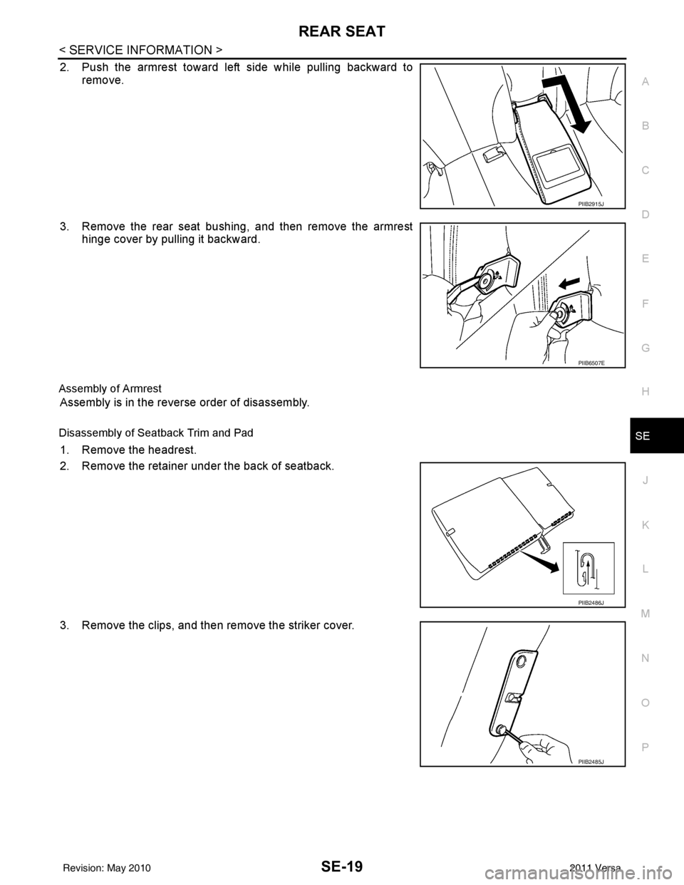 NISSAN TIIDA 2011 Service Repair Manual REAR SEATSE-19
< SERVICE INFORMATION >
C
DE
F
G H
J
K L
M A
B
SE
N
O P
2. Push the armrest toward left side while pulling backward to remove.
3. Remove the rear seat bushing, and then remove the armre NISSAN TIIDA 2011 Service Repair Manual REAR SEATSE-19
< SERVICE INFORMATION >
C
DE
F
G H
J
K L
M A
B
SE
N
O P
2. Push the armrest toward left side while pulling backward to remove.
3. Remove the rear seat bushing, and then remove the armre