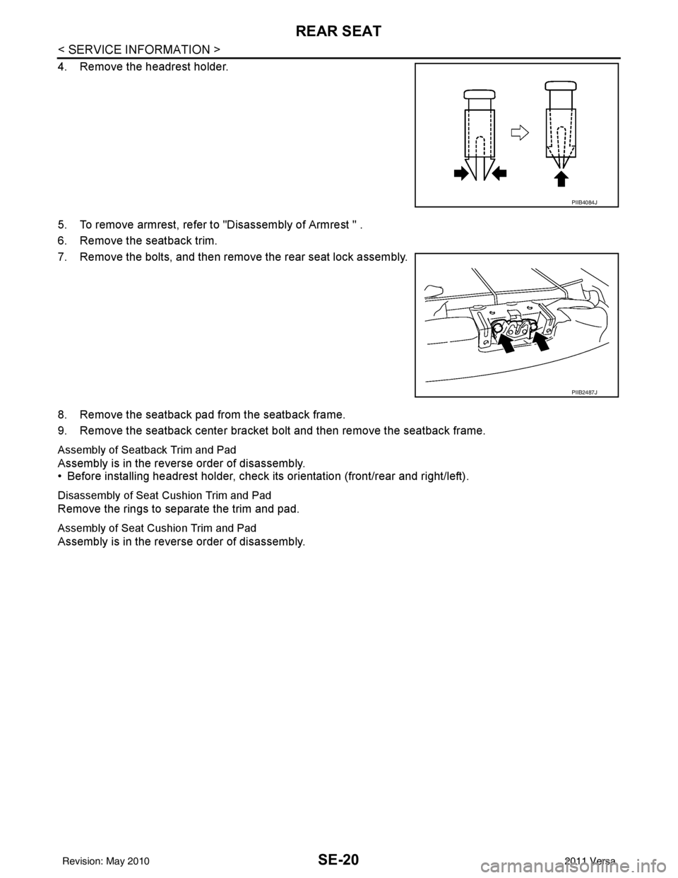 NISSAN TIIDA 2011 Service Repair Manual SE-20
< SERVICE INFORMATION >
REAR SEAT
4. Remove the headrest holder.
5. To remove armrest, refer to "Disassembly of Armrest " .
6. Remove the seatback trim.
7. Remove the bolts, and then remove the NISSAN TIIDA 2011 Service Repair Manual SE-20
< SERVICE INFORMATION >
REAR SEAT
4. Remove the headrest holder.
5. To remove armrest, refer to "Disassembly of Armrest " .
6. Remove the seatback trim.
7. Remove the bolts, and then remove the