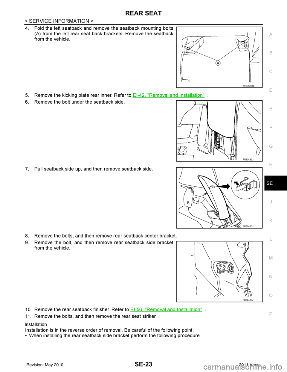 NISSAN TIIDA 2011  Service Repair Manual REAR SEATSE-23
< SERVICE INFORMATION >
C
DE
F
G H
J
K L
M A
B
SE
N
O P
4. Fold the left seatback and remove the seatback mounting bolts (A) from the left rear seat ba ck brackets. Remove the seatback
