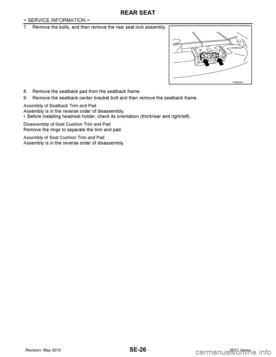 NISSAN TIIDA 2011 Service Repair Manual SE-26
< SERVICE INFORMATION >
REAR SEAT
7. Remove the bolts, and then remove the rear seat lock assembly.
8. Remove the seatback pad from the seatback frame.
9. Remove the seatback center bracket bolt NISSAN TIIDA 2011 Service Repair Manual SE-26
< SERVICE INFORMATION >
REAR SEAT
7. Remove the bolts, and then remove the rear seat lock assembly.
8. Remove the seatback pad from the seatback frame.
9. Remove the seatback center bracket bolt