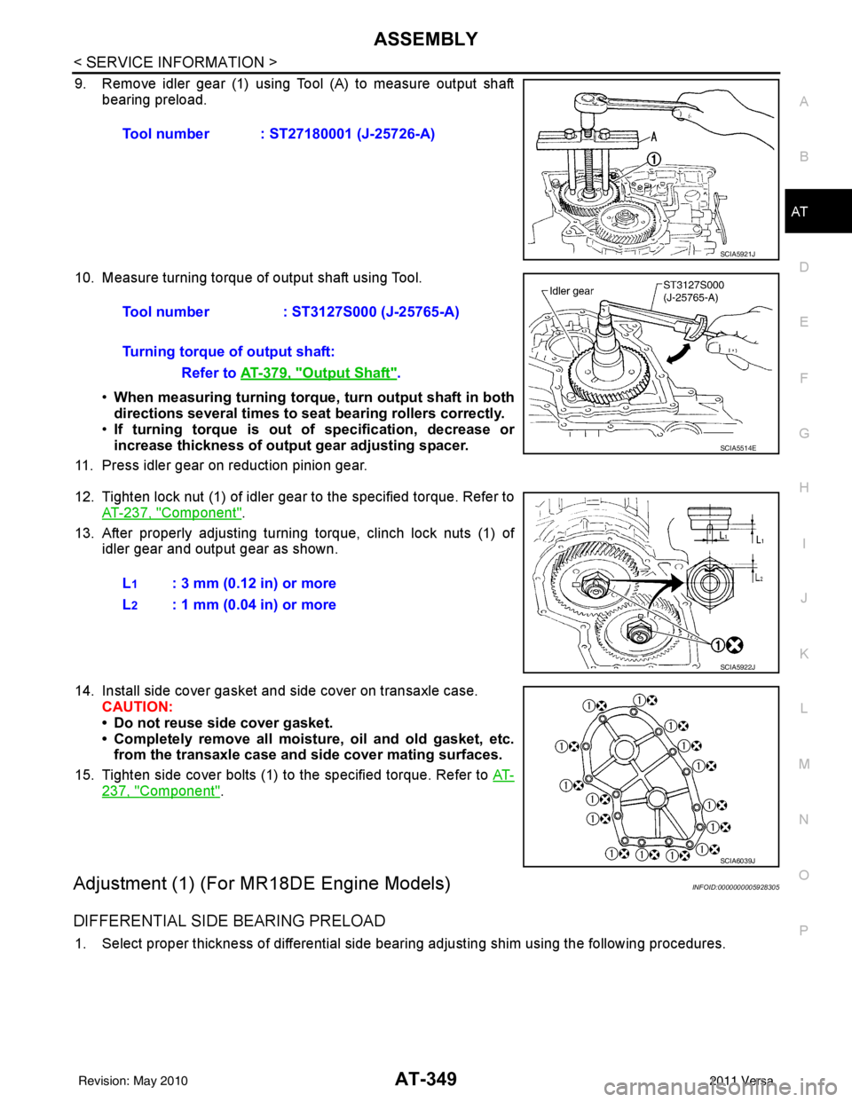 NISSAN TIIDA 2011 Service Repair Manual ASSEMBLYAT-349
< SERVICE INFORMATION >
DE
F
G H
I
J
K L
M A
B
AT
N
O P
9. Remove idler gear (1) using Tool (A) to measure output shaft bearing preload.
10. Measure turning torque of output shaft using NISSAN TIIDA 2011 Service Repair Manual ASSEMBLYAT-349
< SERVICE INFORMATION >
DE
F
G H
I
J
K L
M A
B
AT
N
O P
9. Remove idler gear (1) using Tool (A) to measure output shaft bearing preload.
10. Measure turning torque of output shaft using