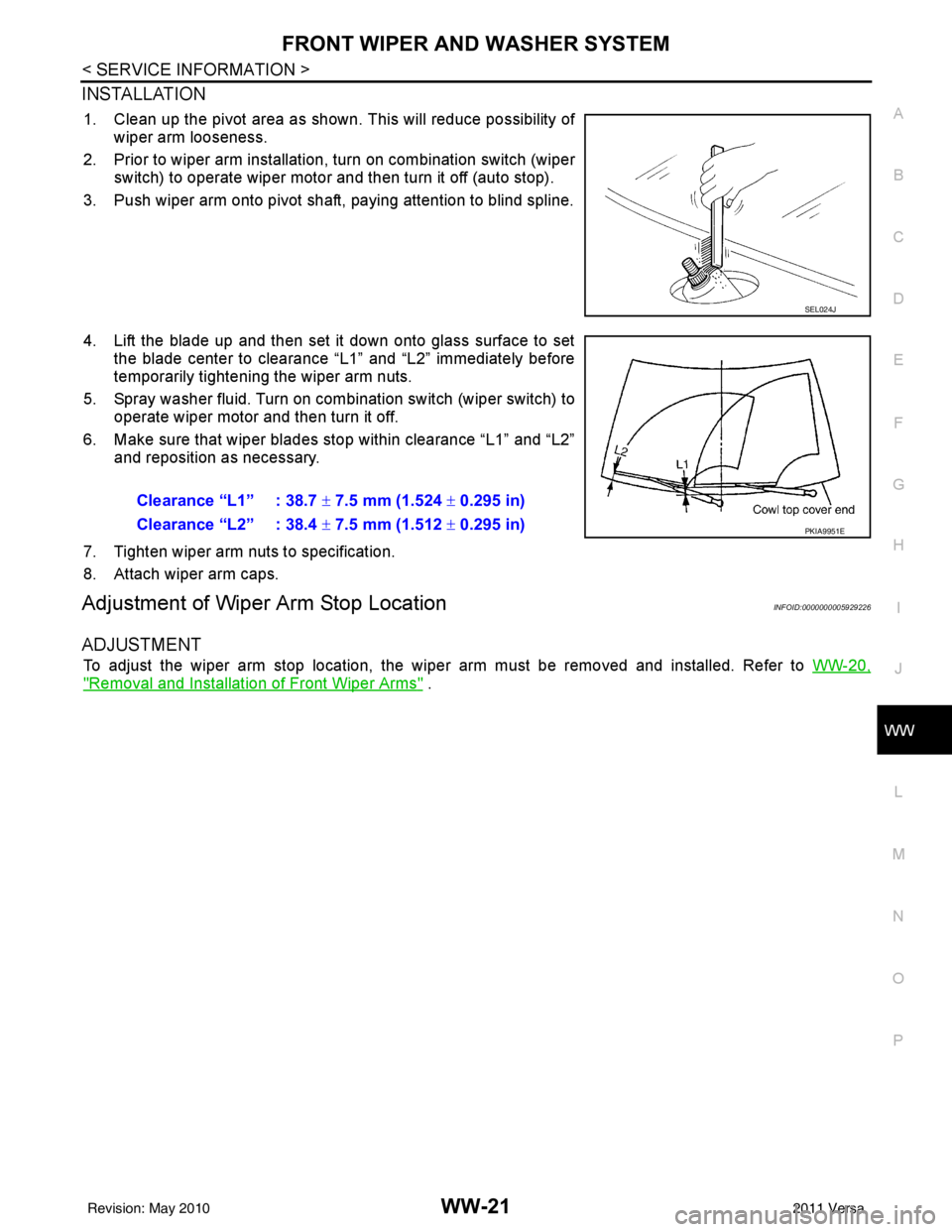 NISSAN TIIDA 2011  Service Repair Manual FRONT WIPER AND WASHER SYSTEMWW-21
< SERVICE INFORMATION >
C
DE
F
G H
I
J
L
M A
B
WW
N
O P
INSTALLATION
1. Clean up the pivot area as shown. This will reduce possibility of wiper arm looseness. 
2. Pr