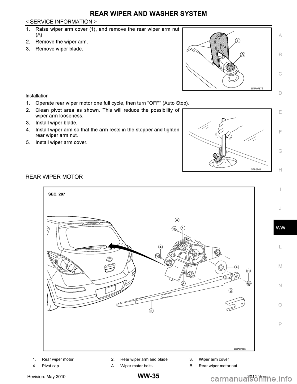 NISSAN TIIDA 2011  Service Repair Manual REAR WIPER AND WASHER SYSTEMWW-35
< SERVICE INFORMATION >
C
DE
F
G H
I
J
L
M A
B
WW
N
O P
1. Raise wiper arm cover (1), and remove the rear wiper arm nut (A). 
2. Remove the wiper arm.
3. Remove wiper