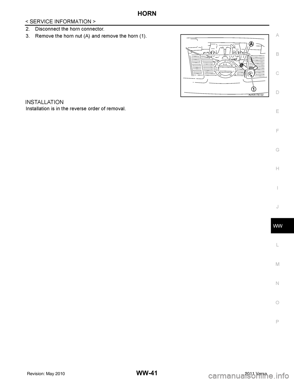 NISSAN TIIDA 2011  Service Repair Manual HORN
WW-41
< SERVICE INFORMATION >
C
D E
F
G H
I
J
L
M A
B
WW
N
O P
2. Disconnect the horn connector.
3. Remove the horn nut (A) and remove the horn (1).
INSTALLATION
Installation is in the reverse or