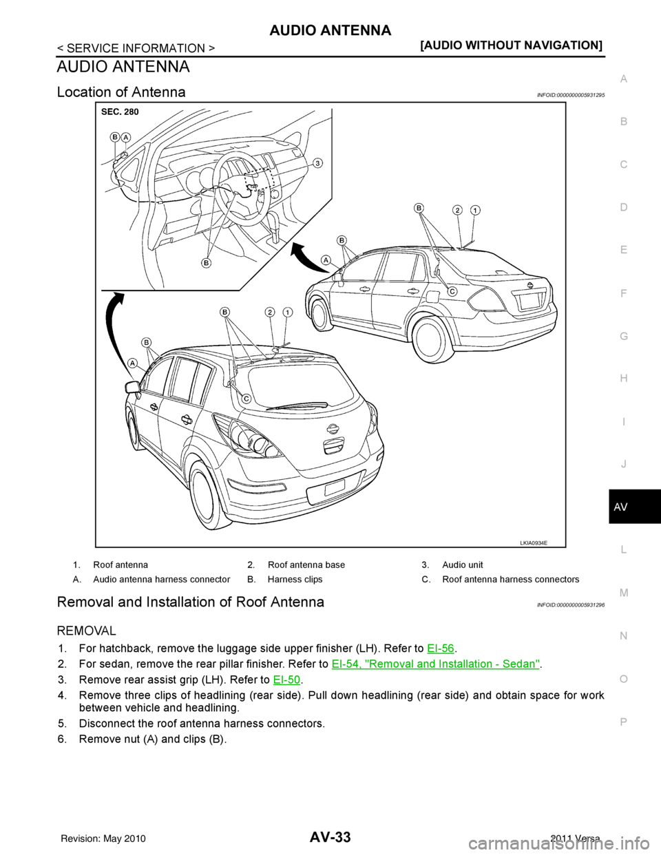 NISSAN TIIDA 2011  Service Repair Manual AUDIO ANTENNAAV-33
< SERVICE INFORMATION > [AUDIO WITHOUT NAVIGATION]
C
D
E
F
G H
I
J
L
M A
B
AV
N
O P
AUDIO ANTENNA
Location of AntennaINFOID:0000000005931295
Removal and Installati on of Roof Antenn