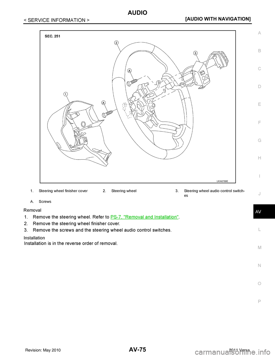 NISSAN TIIDA 2011  Service Repair Manual AUDIOAV-75
< SERVICE INFORMATION > [AUDIO WITH NAVIGATION]
C
D
E
F
G H
I
J
L
M A
B
AV
N
O P
Removal
1. Remove the steering wheel. Refer to 
PS-7, "Removal and Installation".
2. Remove the steering whe