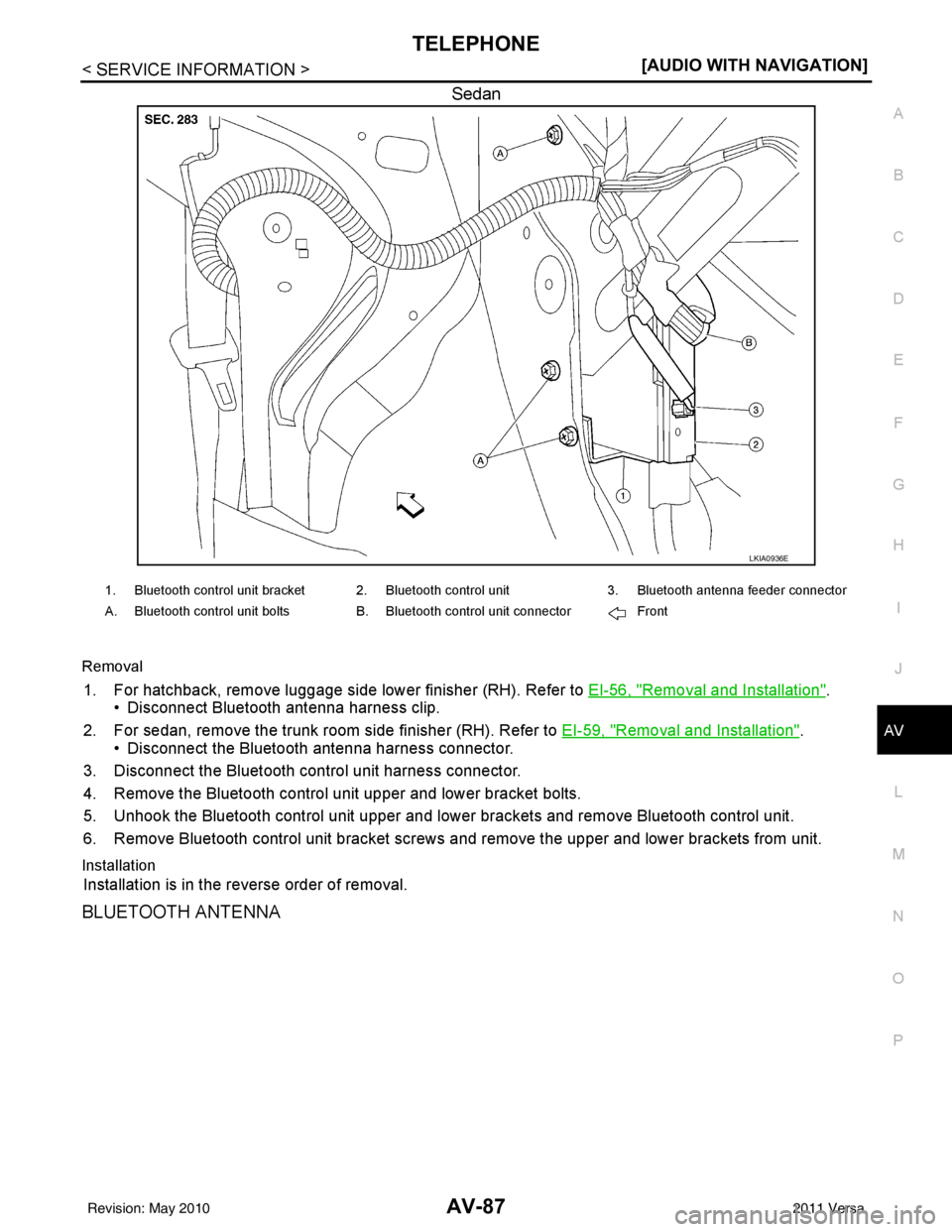 NISSAN TIIDA 2011  Service Repair Manual TELEPHONEAV-87
< SERVICE INFORMATION > [AUDIO WITH NAVIGATION]
C
D
E
F
G H
I
J
L
M A
B
AV
N
O P
Sedan
Removal
1. For hatchback, remove luggage side lower finisher (RH). Refer to  EI-56, "Removal and I