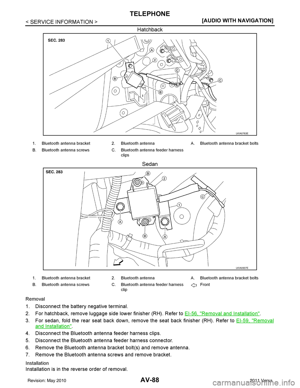 NISSAN TIIDA 2011  Service Repair Manual AV-88
< SERVICE INFORMATION >[AUDIO WITH NAVIGATION]
TELEPHONE
Hatchback
Sedan
Removal
1. Disconnect the battery negative terminal.
2. For hatchback, remove luggage side lower finisher (RH). Refer to 