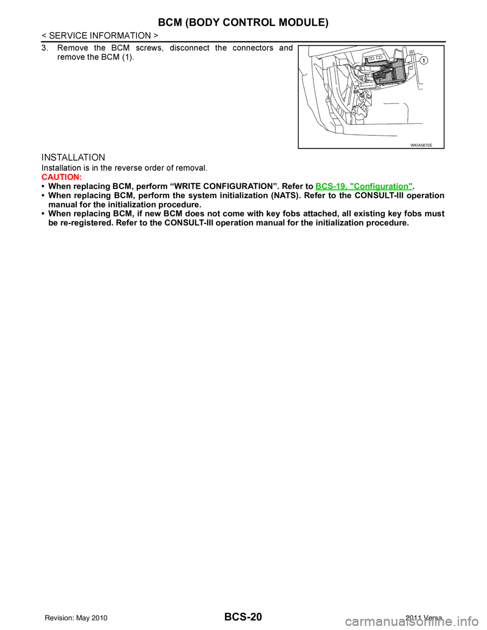 NISSAN TIIDA 2011  Service Repair Manual BCS-20
< SERVICE INFORMATION >
BCM (BODY CONTROL MODULE)
3. Remove the BCM screws, disconnect the connectors andremove the BCM (1).
INSTALLATION
Installation is in the reverse order of removal.
CAUTIO