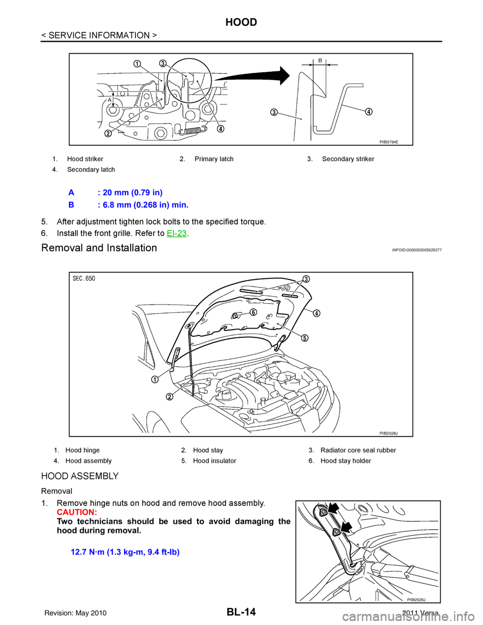 NISSAN TIIDA 2011  Service Repair Manual BL-14
< SERVICE INFORMATION >
HOOD
5. After adjustment tighten lock bolts to the specified torque.
6. Install the front grille. Refer to EI-23
.
Removal and InstallationINFOID:0000000005929277
HOOD AS