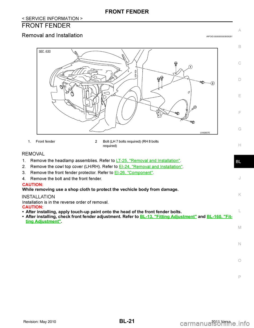 NISSAN TIIDA 2011  Service Repair Manual FRONT FENDERBL-21
< SERVICE INFORMATION >
C
DE
F
G H
J
K L
M A
B
BL
N
O P
FRONT FENDER
Removal and InstallationINFOID:0000000005929281
REMOVAL
1. Remove the headlamp assemblies. Refer to  LT-25, "Remo