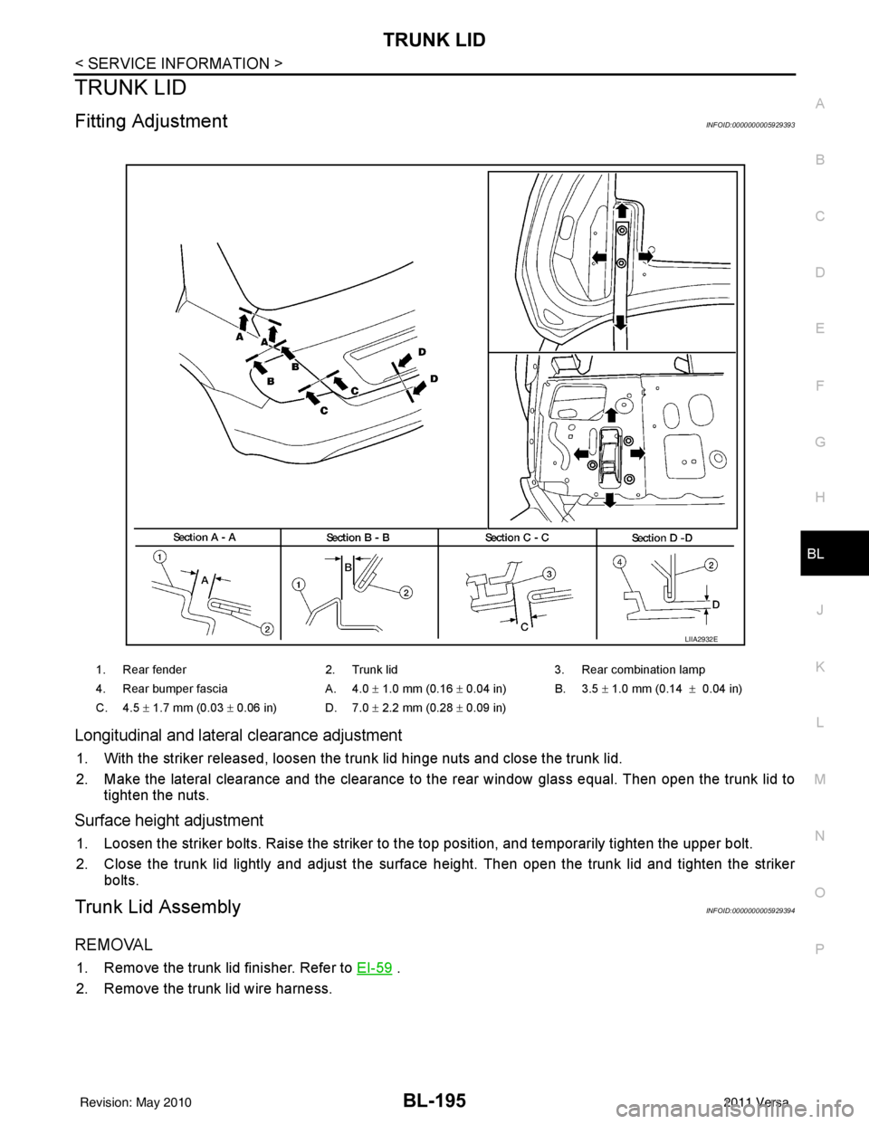 NISSAN TIIDA 2011  Service Repair Manual TRUNK LIDBL-195
< SERVICE INFORMATION >
C
DE
F
G H
J
K L
M A
B
BL
N
O P
TRUNK LID
Fitting AdjustmentINFOID:0000000005929393
Longitudinal and latera l clearance adjustment
1. With the striker released,