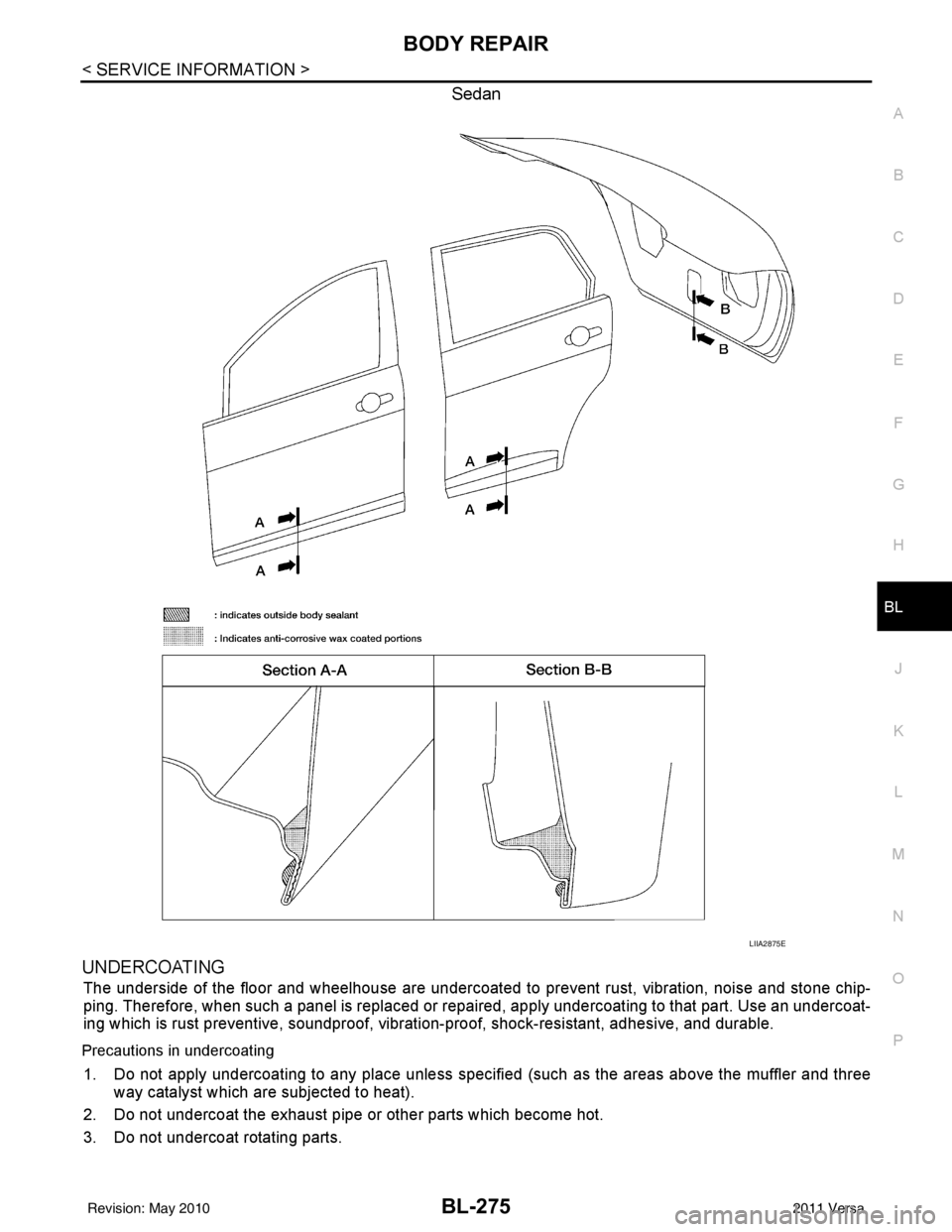NISSAN TIIDA 2011 Service Repair Manual BODY REPAIRBL-275
< SERVICE INFORMATION >
C
DE
F
G H
J
K L
M A
B
BL
N
O P
Sedan
UNDERCOATING
The underside of the floor and wheelhouse are undercoated to prevent rust, vibration, noise and stone chip NISSAN TIIDA 2011 Service Repair Manual BODY REPAIRBL-275
< SERVICE INFORMATION >
C
DE
F
G H
J
K L
M A
B
BL
N
O P
Sedan
UNDERCOATING
The underside of the floor and wheelhouse are undercoated to prevent rust, vibration, noise and stone chip