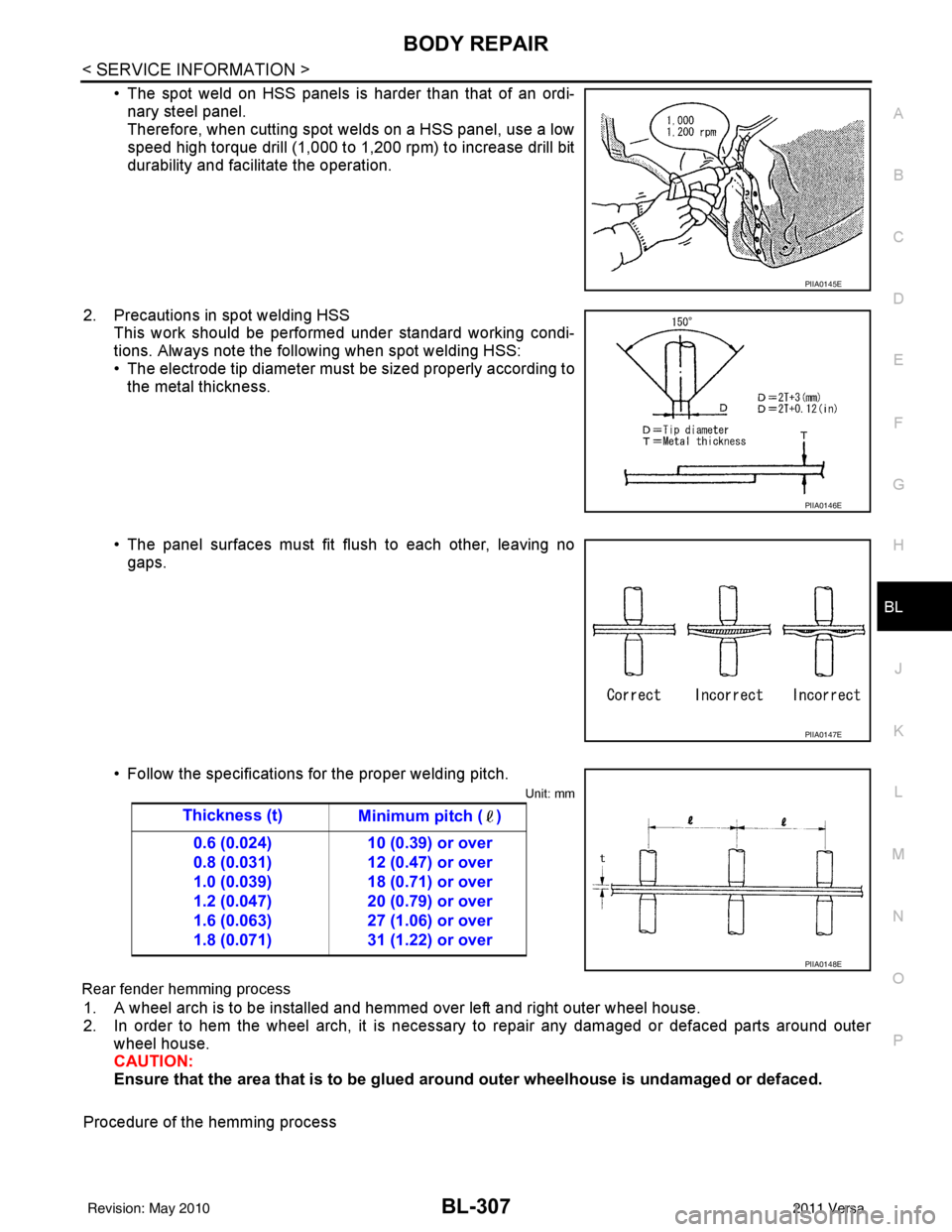 NISSAN TIIDA 2011  Service Repair Manual BODY REPAIRBL-307
< SERVICE INFORMATION >
C
DE
F
G H
J
K L
M A
B
BL
N
O P
• The spot weld on HSS panels is harder than that of an ordi- nary steel panel.
Therefore, when cutting spot welds on a HSS 