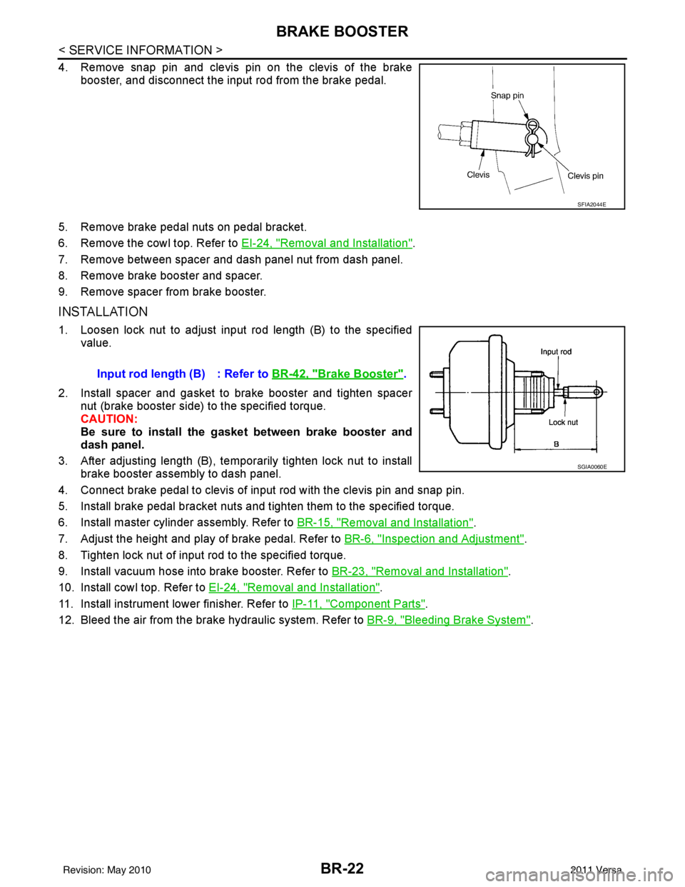 NISSAN TIIDA 2011  Service Repair Manual BR-22
< SERVICE INFORMATION >
BRAKE BOOSTER
4. Remove snap pin and clevis pin on the clevis of the brakebooster, and disconnect the input rod from the brake pedal.
5. Remove brake pedal nuts on pedal 